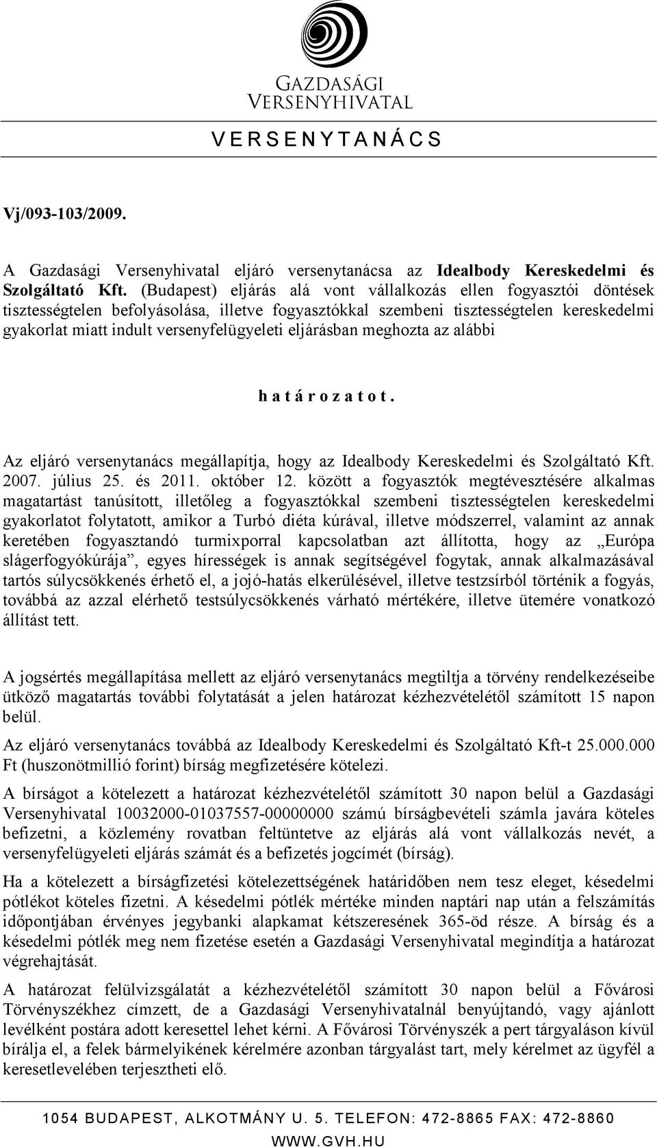 eljárásban meghozta az alábbi h a t á r o z a t o t. Az eljáró versenytanács megállapítja, hogy az Idealbody Kereskedelmi és Szolgáltató Kft. 2007. július 25. és 2011. október 12.