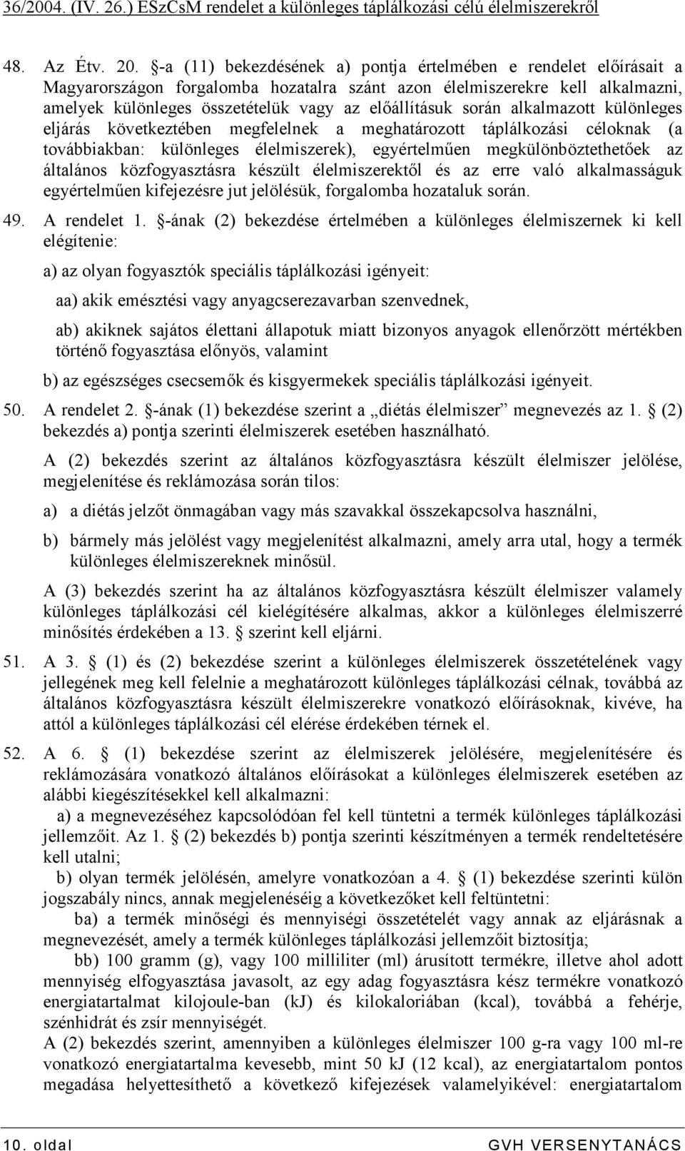 során alkalmazott különleges eljárás következtében megfelelnek a meghatározott táplálkozási céloknak (a továbbiakban: különleges élelmiszerek), egyértelmően megkülönböztethetıek az általános