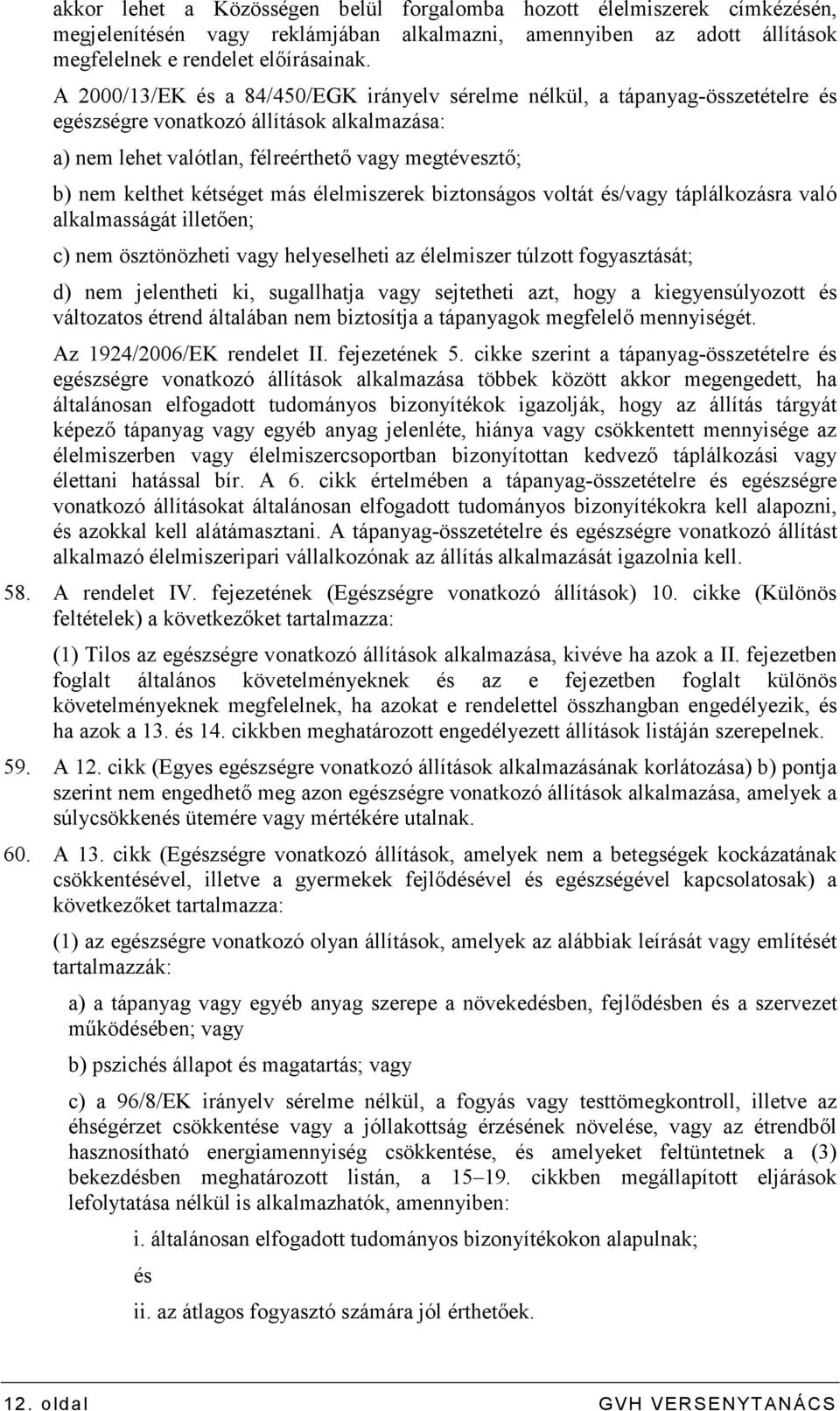 kétséget más élelmiszerek biztonságos voltát és/vagy táplálkozásra való alkalmasságát illetıen; c) nem ösztönözheti vagy helyeselheti az élelmiszer túlzott fogyasztását; d) nem jelentheti ki,