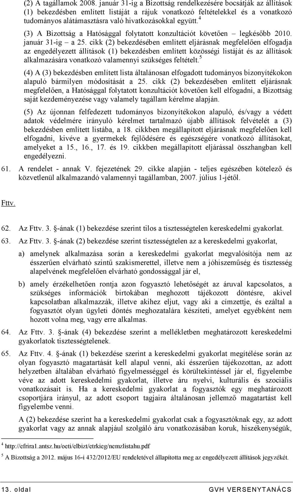 4 (3) A Bizottság a Hatósággal folytatott konzultációt követıen legkésıbb 2010. január 31-ig a 25.