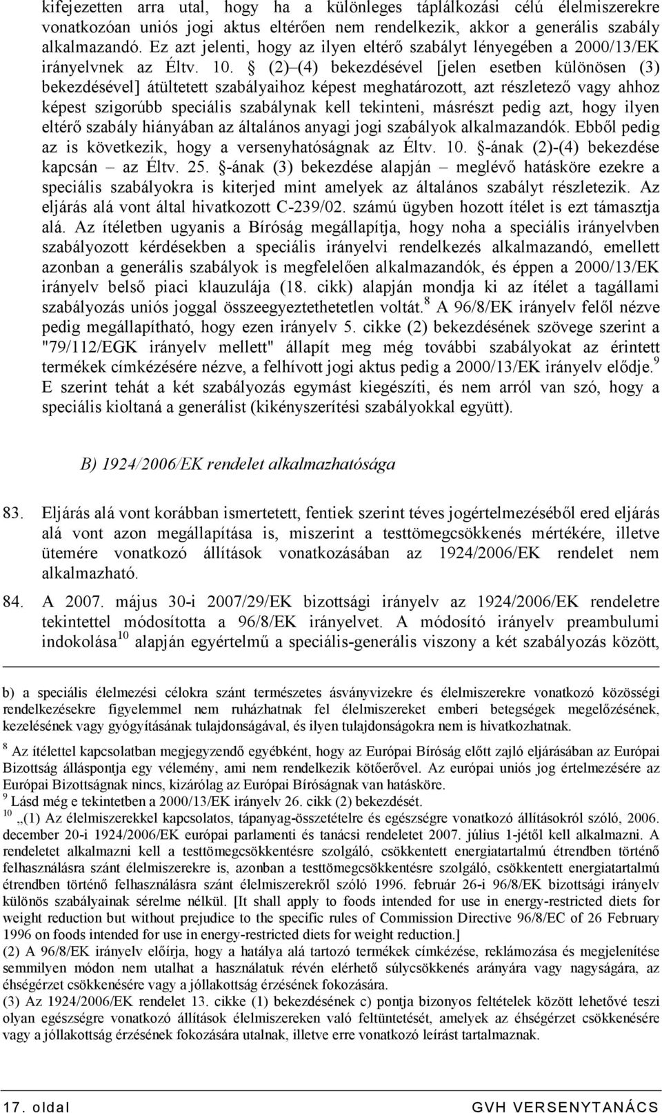 (2) (4) bekezdésével [jelen esetben különösen (3) bekezdésével] átültetett szabályaihoz képest meghatározott, azt részletezı vagy ahhoz képest szigorúbb speciális szabálynak kell tekinteni, másrészt