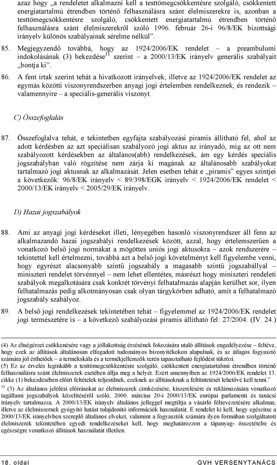 Megjegyzendı továbbá, hogy az 1924/2006/EK rendelet a preambulumi indokolásának (3) bekezdése 11 szerint a 2000/13/EK irányelv generális szabályait bontja ki. 86.