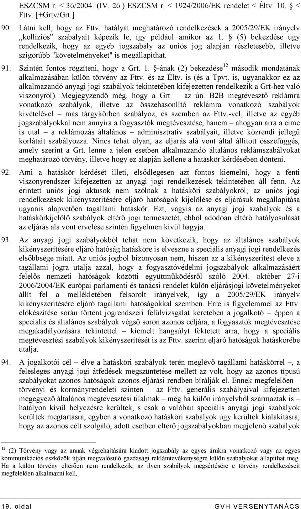 (5) bekezdése úgy rendelkezik, hogy az egyéb jogszabály az uniós jog alapján részletesebb, illetve szigorúbb "követelményeket" is megállapíthat. 91. Szintén fontos rögzíteni, hogy a Grt. 1.