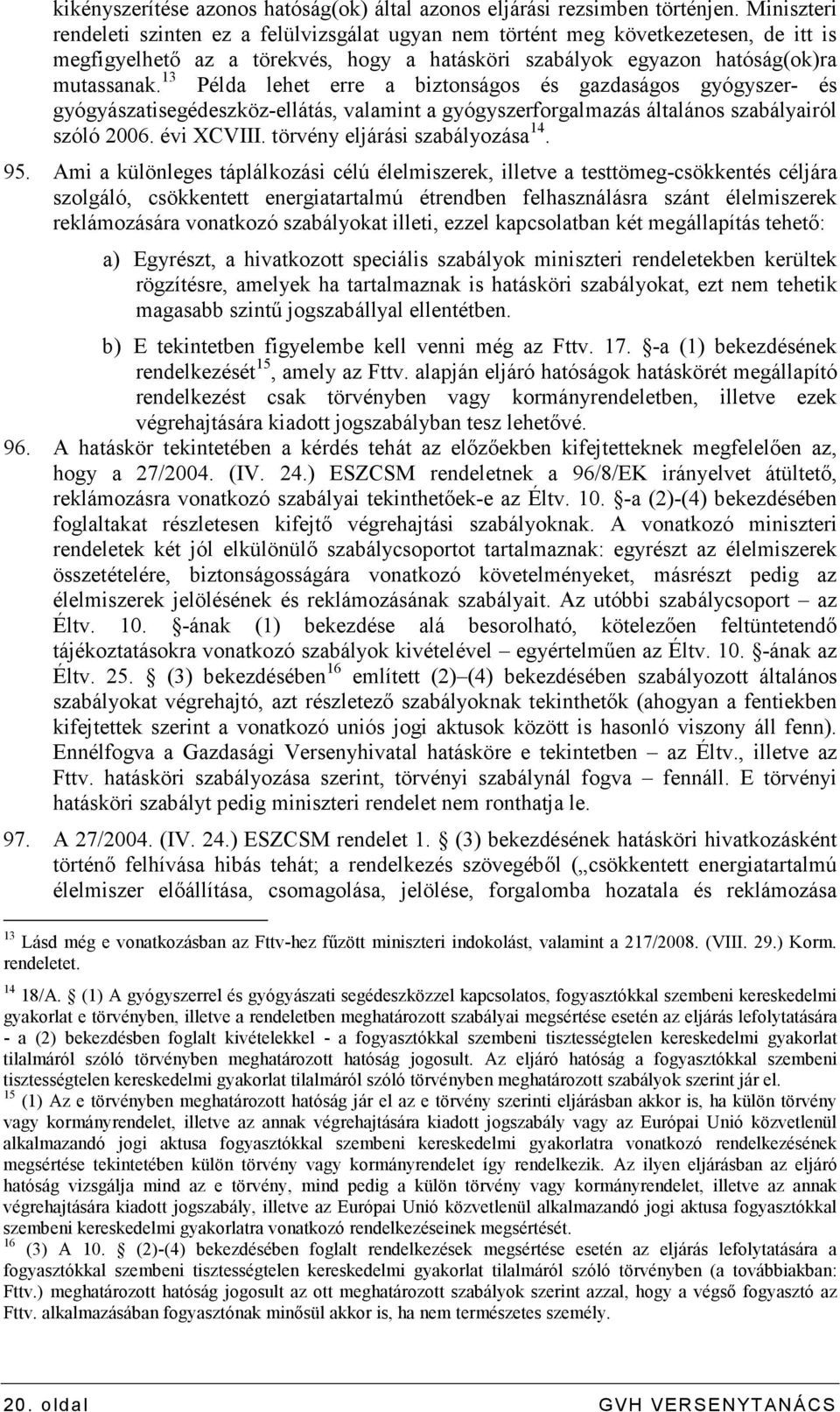 13 Példa lehet erre a biztonságos és gazdaságos gyógyszer- és gyógyászatisegédeszköz-ellátás, valamint a gyógyszerforgalmazás általános szabályairól szóló 2006. évi XCVIII.