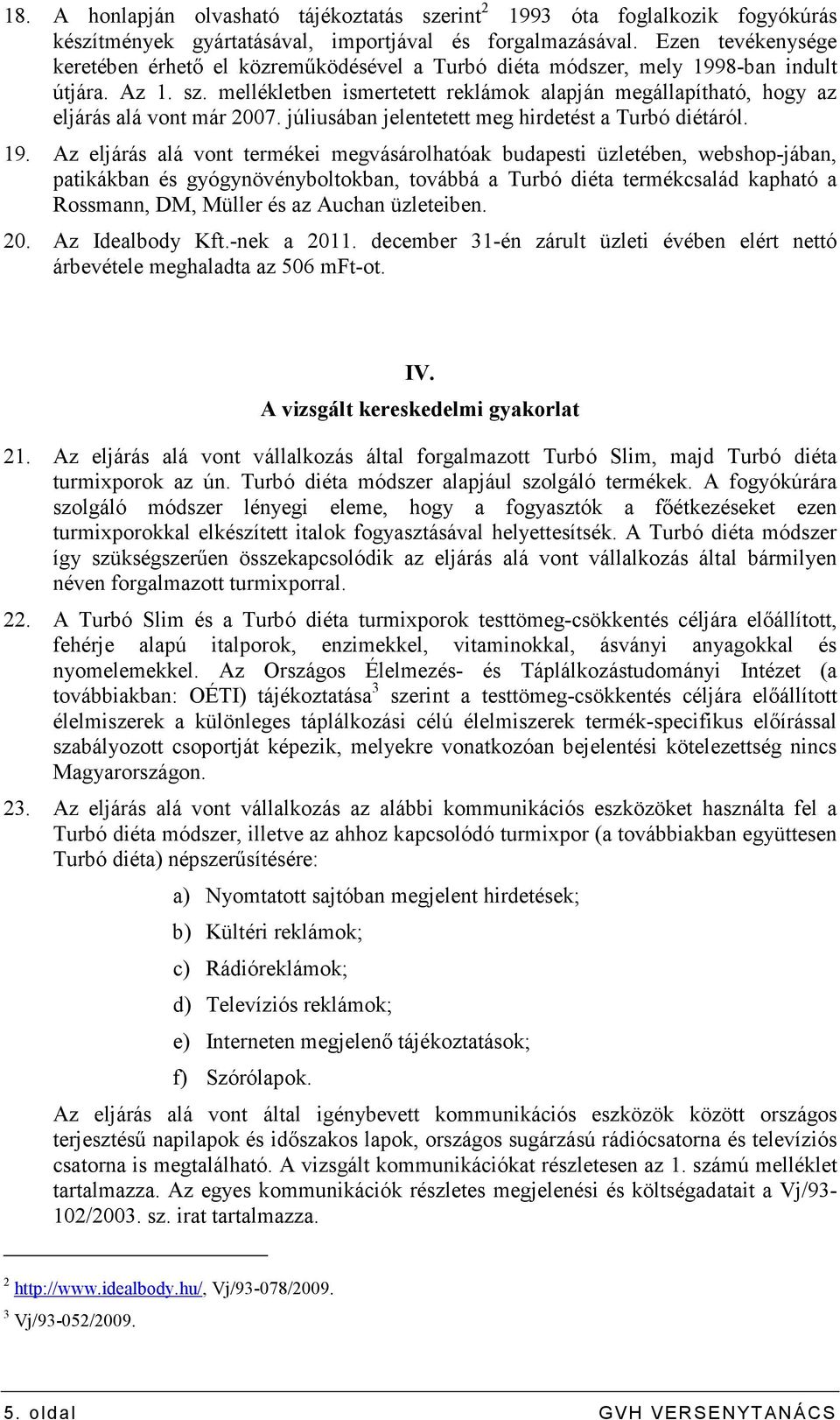 mellékletben ismertetett reklámok alapján megállapítható, hogy az eljárás alá vont már 2007. júliusában jelentetett meg hirdetést a Turbó diétáról. 19.