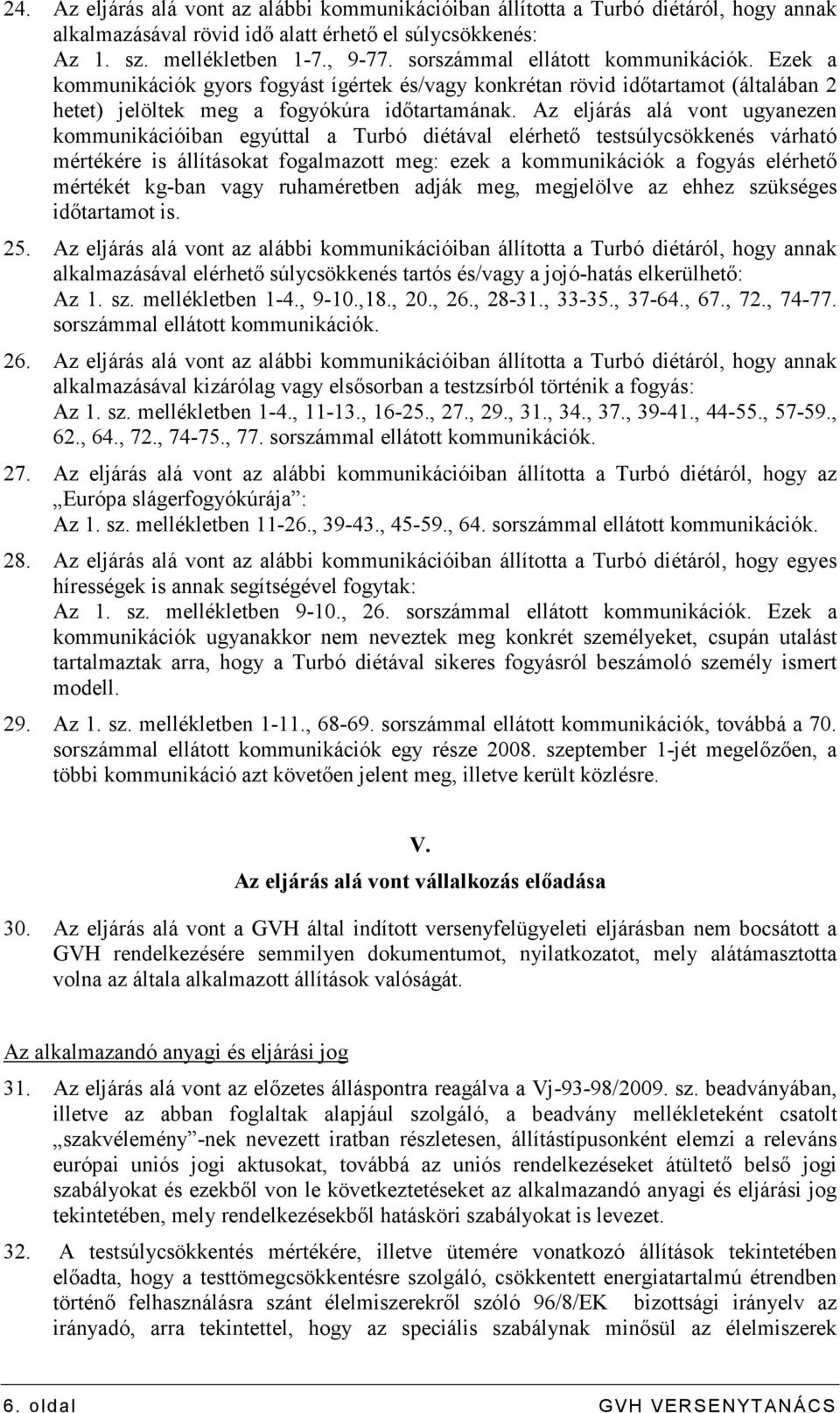 Az eljárás alá vont ugyanezen kommunikációiban egyúttal a Turbó diétával elérhetı testsúlycsökkenés várható mértékére is állításokat fogalmazott meg: ezek a kommunikációk a fogyás elérhetı mértékét