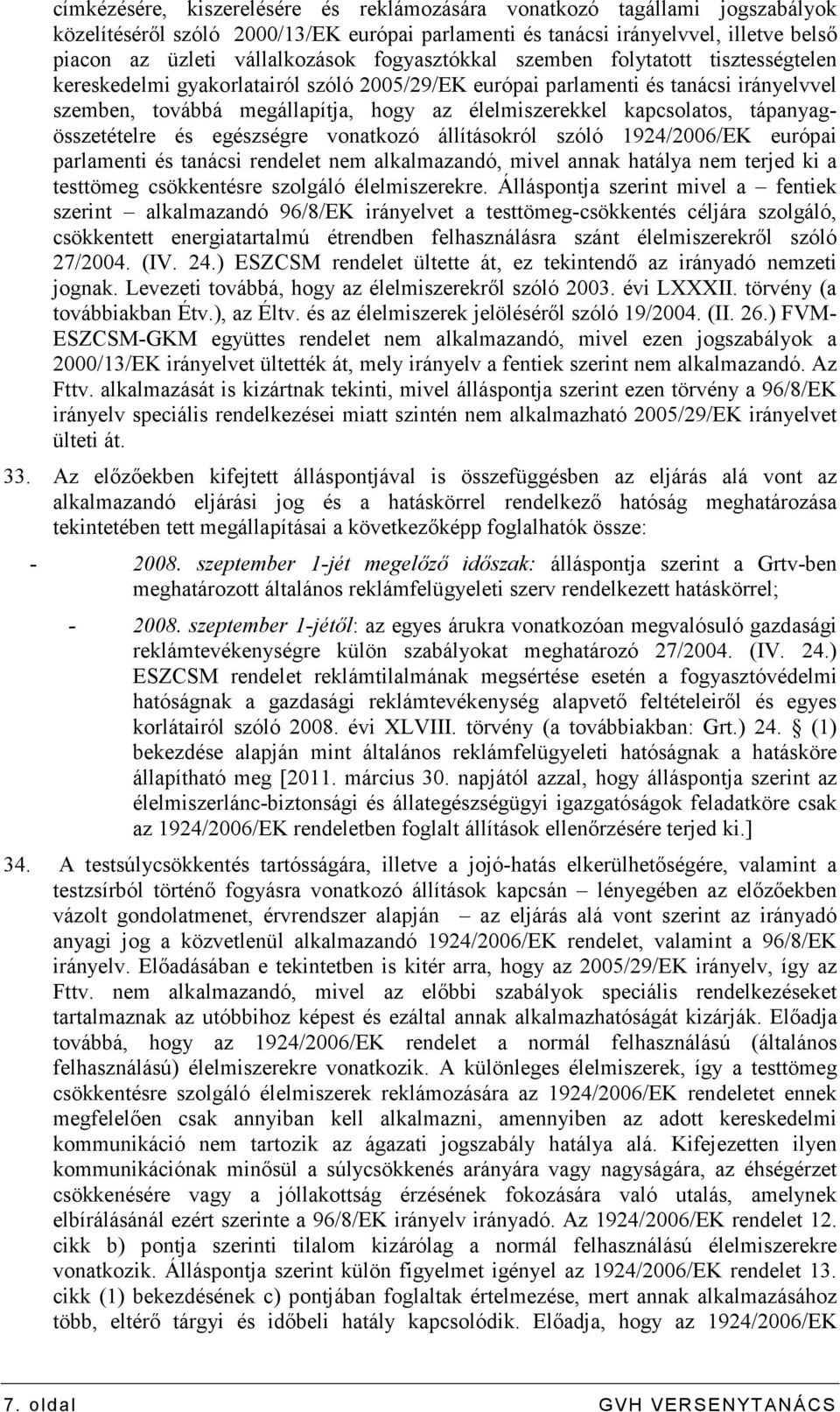 kapcsolatos, tápanyagösszetételre és egészségre vonatkozó állításokról szóló 1924/2006/EK európai parlamenti és tanácsi rendelet nem alkalmazandó, mivel annak hatálya nem terjed ki a testtömeg