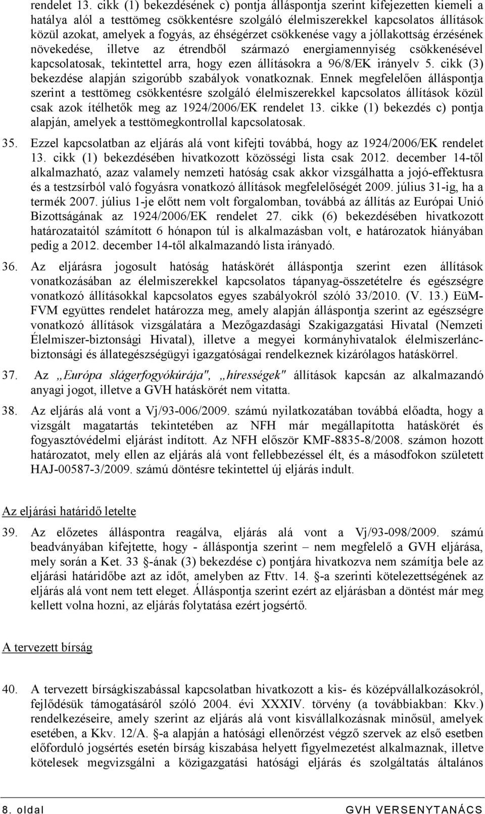 éhségérzet csökkenése vagy a jóllakottság érzésének növekedése, illetve az étrendbıl származó energiamennyiség csökkenésével kapcsolatosak, tekintettel arra, hogy ezen állításokra a 96/8/EK irányelv