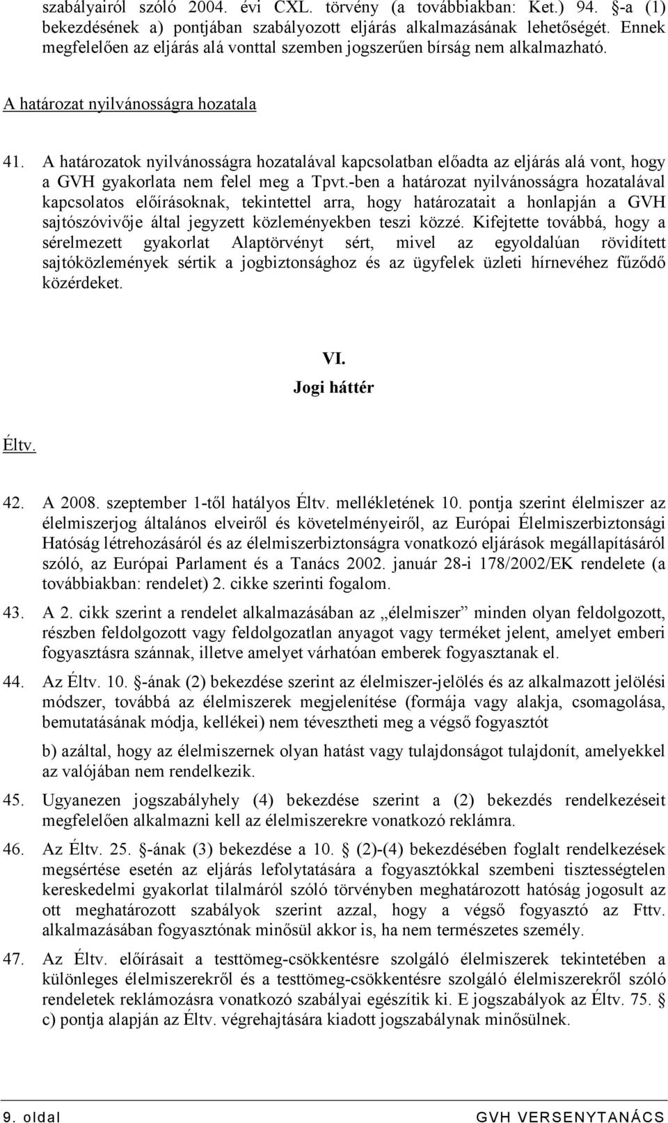 A határozatok nyilvánosságra hozatalával kapcsolatban elıadta az eljárás alá vont, hogy a GVH gyakorlata nem felel meg a Tpvt.