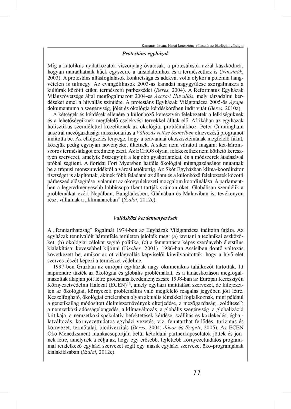 Az evangélikusok 2003-as kanadai nagygyűlése szorgalmazza a kultúrák közötti etikai természetű párbeszédet (Béres, 2004).