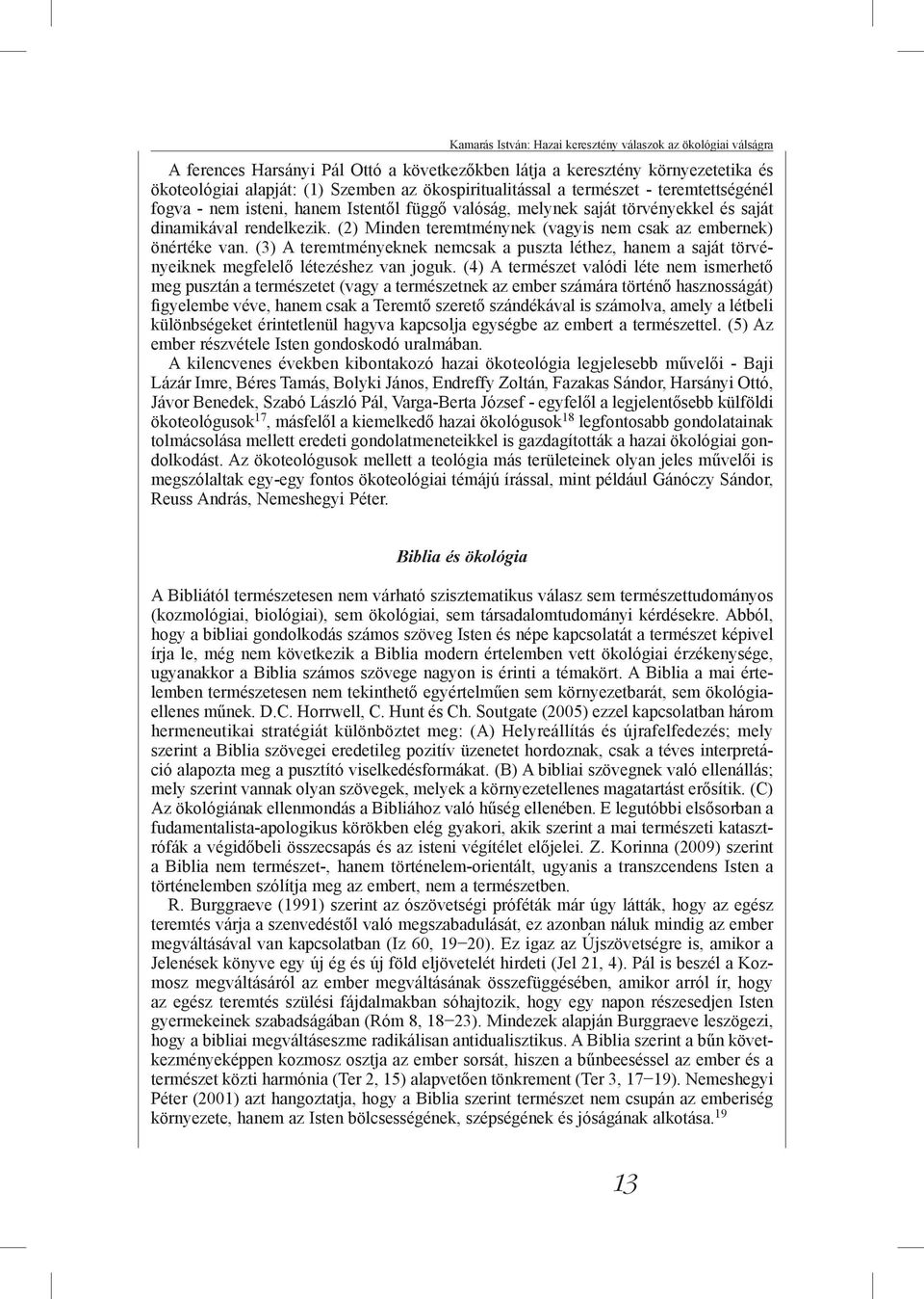 (2) Minden teremtménynek (vagyis nem csak az embernek) önértéke van. (3) A teremtményeknek nemcsak a puszta léthez, hanem a saját törvényeiknek megfelelő létezéshez van joguk.