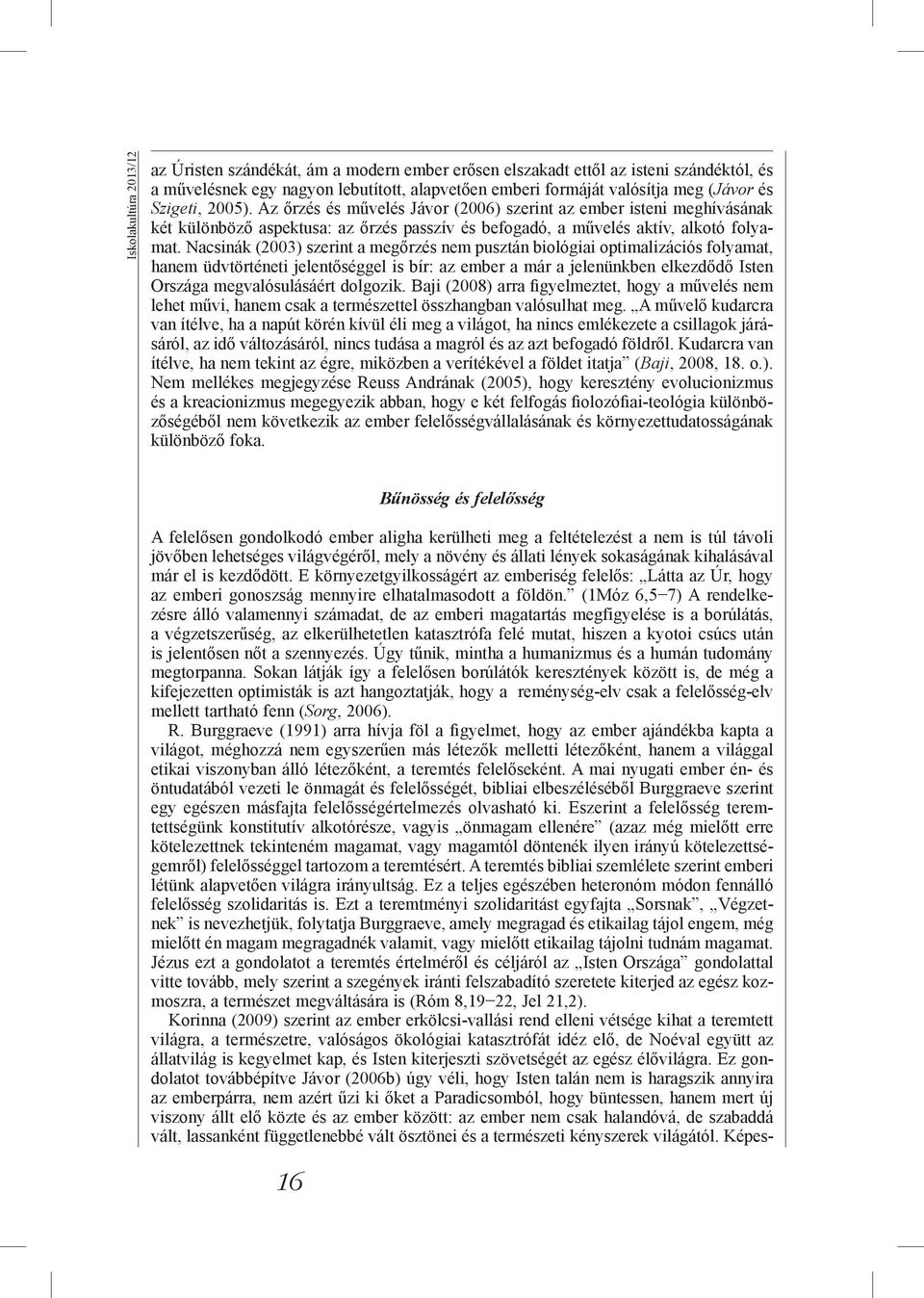 Nacsinák (2003) szerint a megőrzés nem pusztán biológiai optimalizációs folyamat, hanem üdvtörténeti jelentőséggel is bír: az ember a már a jelenünkben elkezdődő Isten Országa megvalósulásáért