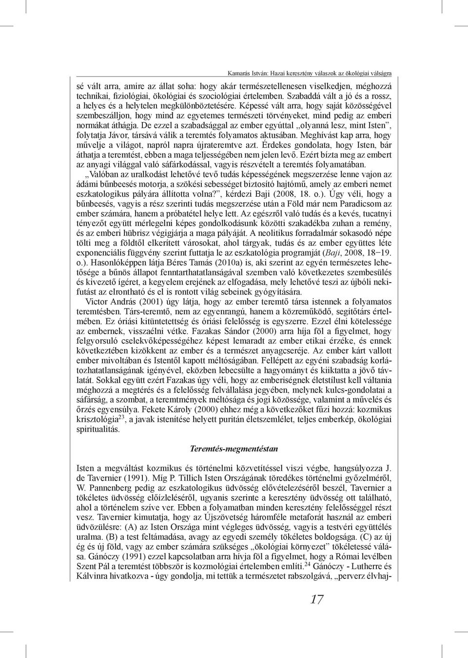 Képessé vált arra, hogy saját közösségével szembeszálljon, hogy mind az egyetemes természeti törvényeket, mind pedig az emberi normákat áthágja.