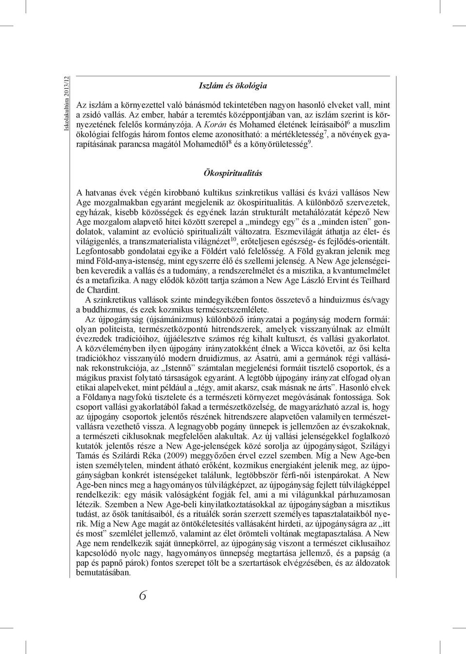 A Korán és Mohamed életének leírásaiból 6 a muszlim ökológiai felfogás három fontos eleme azonosítható: a mértékletesség 7, a növények gyarapításának parancsa magától Mohamedtől 8 és a