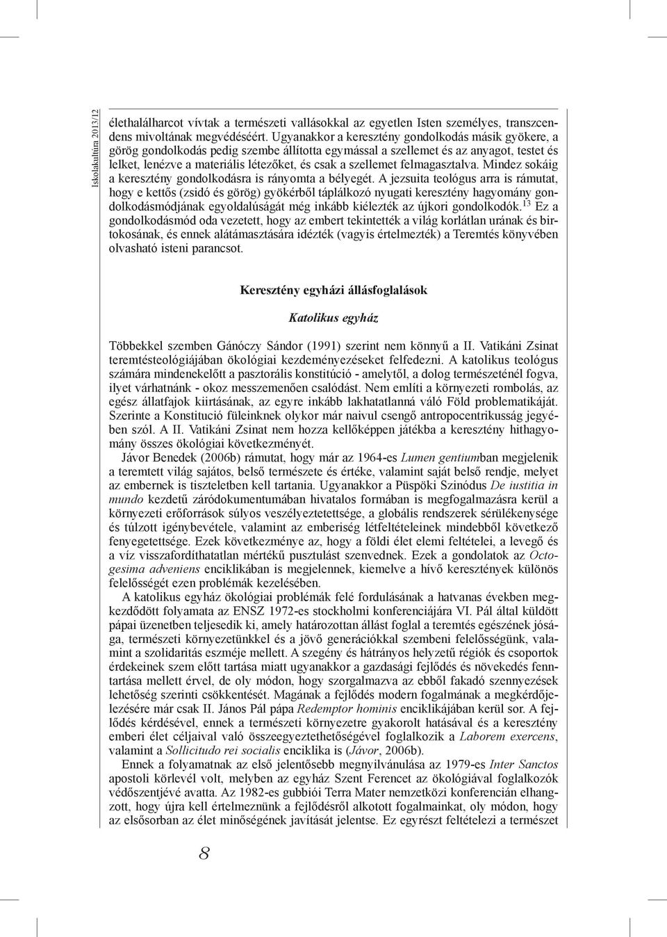 szellemet felmagasztalva. Mindez sokáig a keresztény gondolkodásra is rányomta a bélyegét.