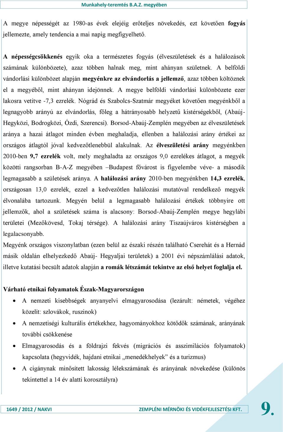 A belföldi vándorlási különbözet alapján megyénkre az elvándorlás a jellemző, azaz többen költöznek el a megyéből, mint ahányan idejönnek.