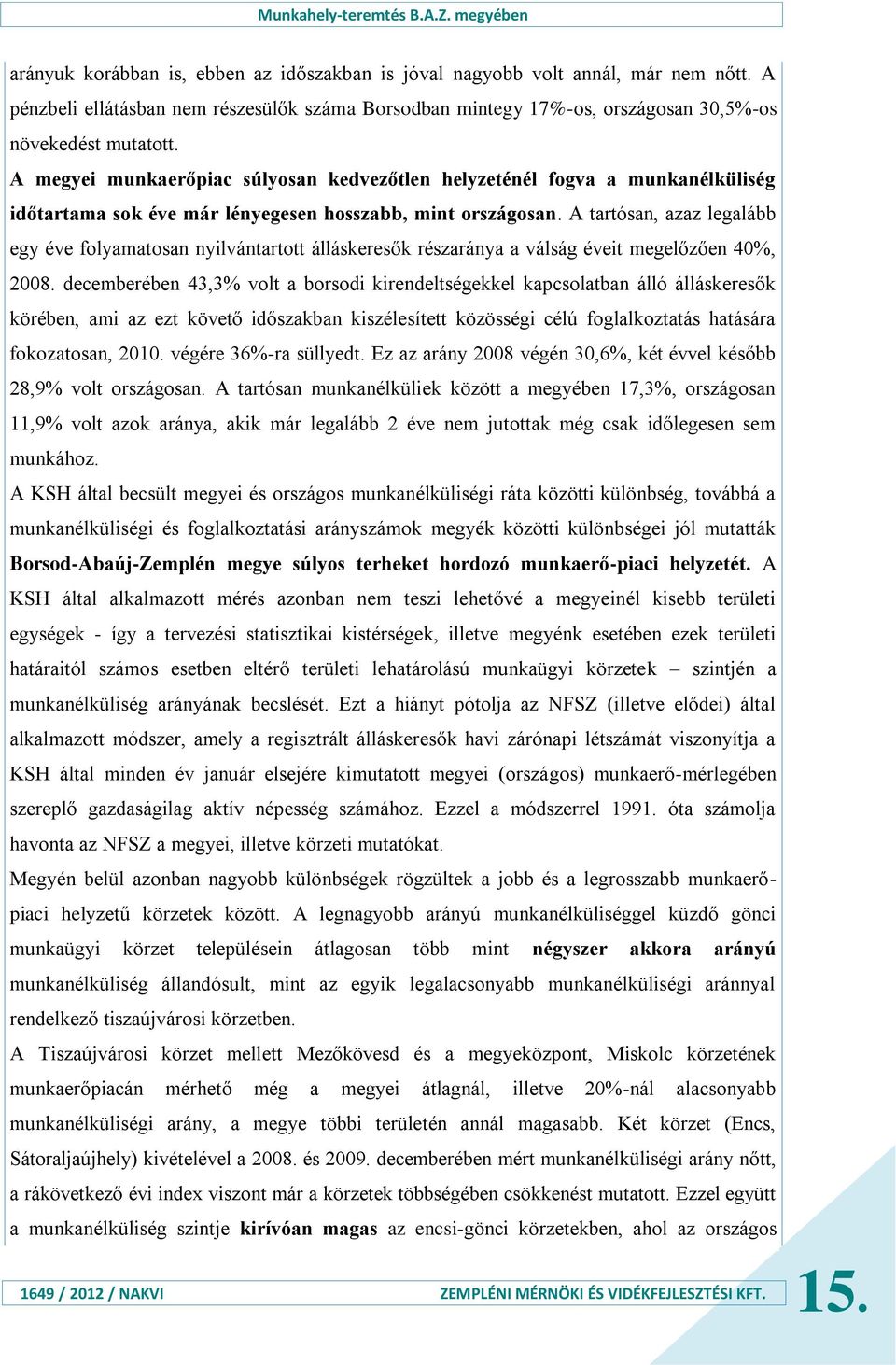 A tartósan, azaz legalább egy éve folyamatosan nyilvántartott álláskeresők részaránya a válság éveit megelőzően 40%, 2008.