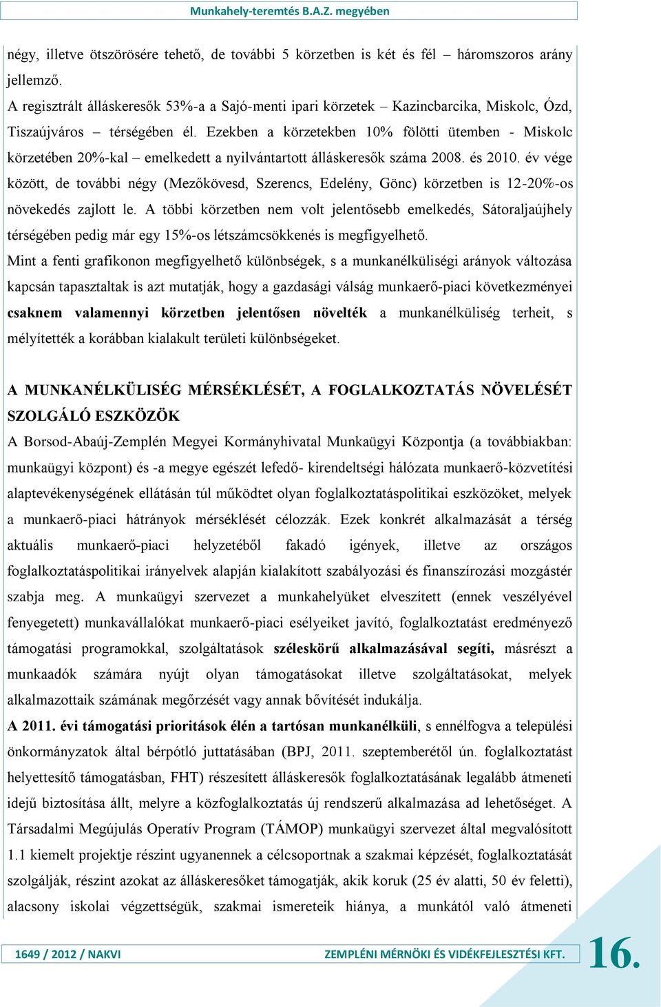 Ezekben a körzetekben 10% fölötti ütemben - Miskolc körzetében 20%-kal emelkedett a nyilvántartott álláskeresők száma 2008. és 2010.