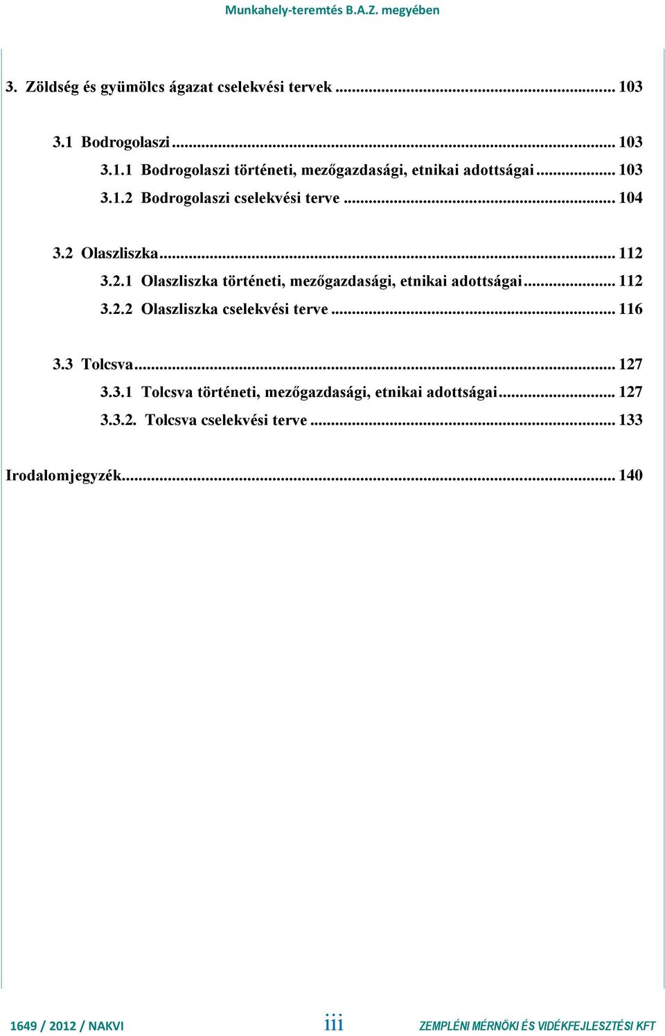 .. 112 3.2.2 Olaszliszka cselekvési terve... 116 3.3 Tolcsva... 127 3.3.1 Tolcsva történeti, mezőgazdasági, etnikai adottságai... 127 3.3.2. Tolcsva cselekvési terve.