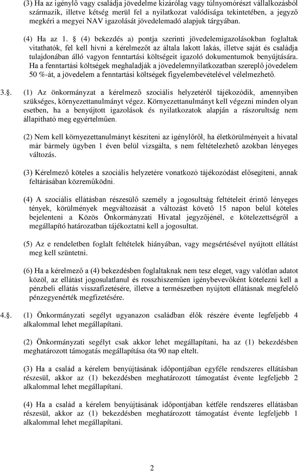 (4) bekezdés a) pontja szerinti jövedelemigazolásokban foglaltak vitathatók, fel kell hívni a kérelmezőt az általa lakott lakás, illetve saját és családja tulajdonában álló vagyon fenntartási