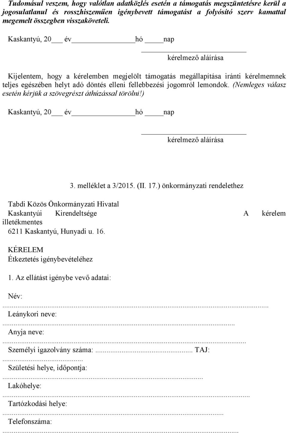 Kaskantyú, 20 év hó nap kérelmező aláírása Kijelentem, hogy a kérelemben megjelölt támogatás megállapítása iránti kérelmemnek teljes egészében helyt adó döntés elleni fellebbezési jogomról lemondok.