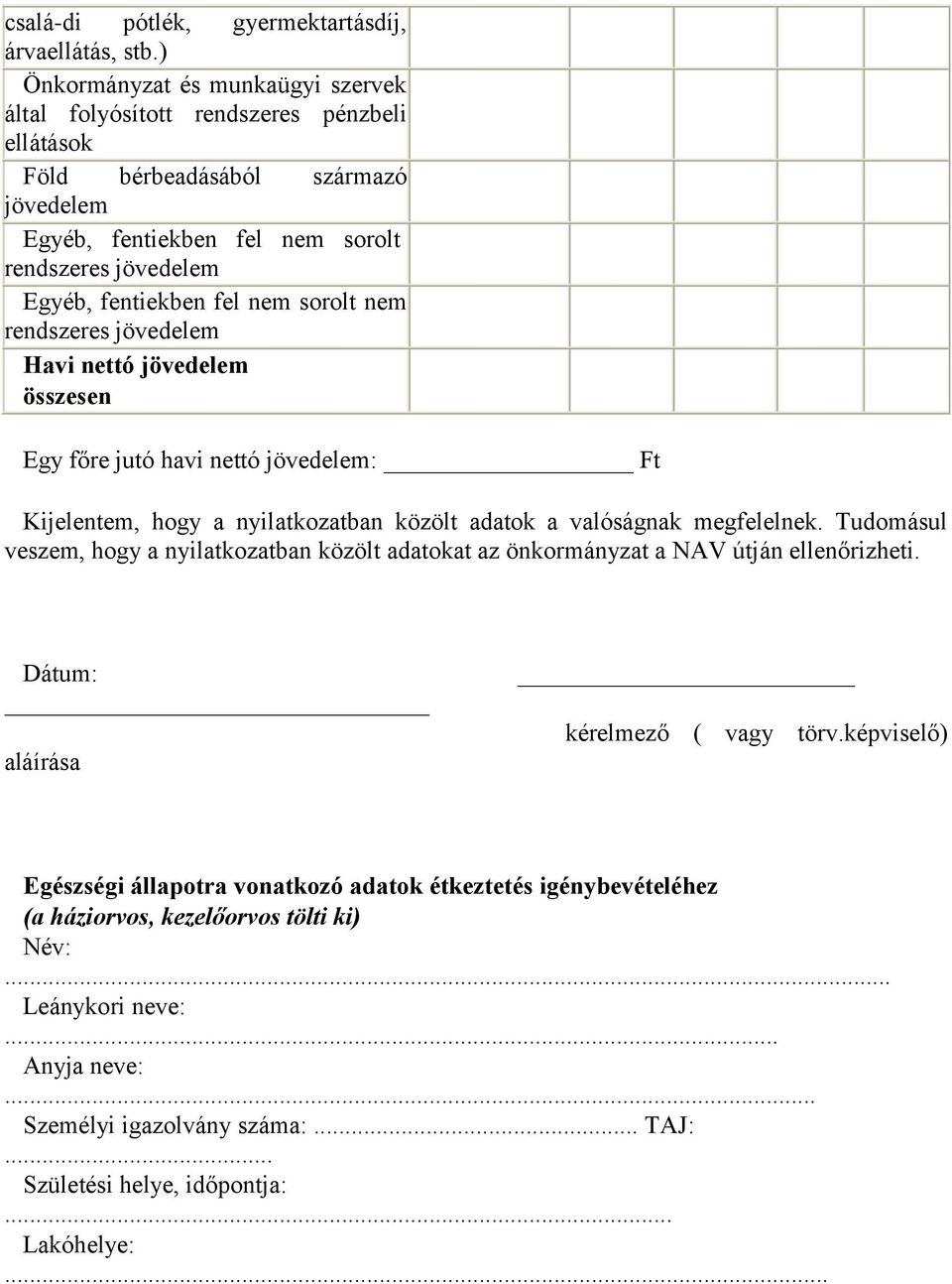 nem sorolt nem rendszeres jövedelem Havi nettó jövedelem összesen Egy főre jutó havi nettó jövedelem: Ft Kijelentem, hogy a nyilatkozatban közölt adatok a valóságnak megfelelnek.