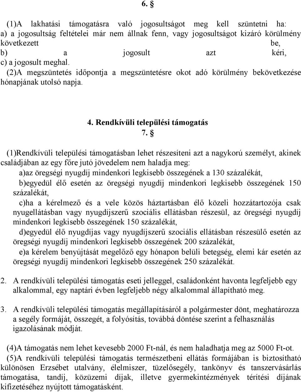 (1)Rendkívüli települési támogatásban lehet részesíteni azt a nagykorú személyt, akinek családjában az egy főre jutó jövedelem nem haladja meg: a)az öregségi nyugdíj mindenkori legkisebb összegének a