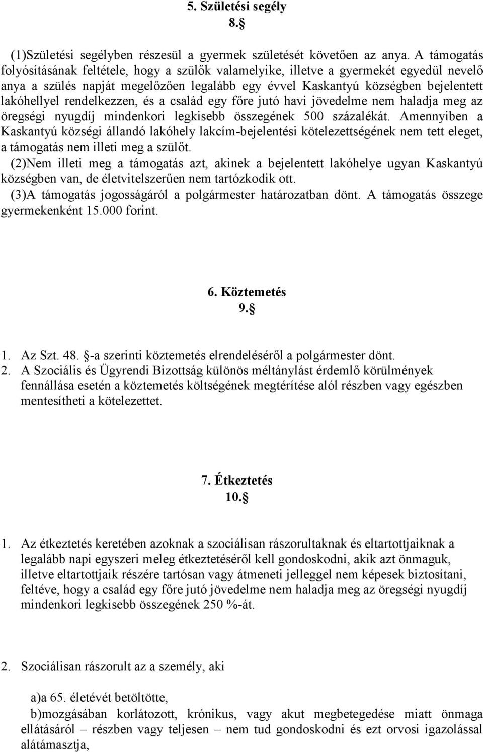 rendelkezzen, és a család egy főre jutó havi jövedelme nem haladja meg az öregségi nyugdíj mindenkori legkisebb összegének 500 százalékát.