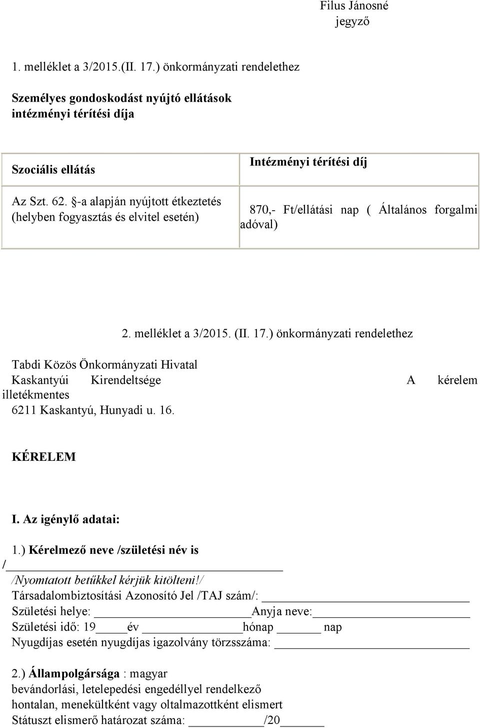 ) önkormányzati rendelethez Tabdi Közös Önkormányzati Hivatal Kaskantyúi Kirendeltsége A kérelem illetékmentes 6211 Kaskantyú, Hunyadi u. 16. KÉRELEM I. Az igénylő adatai: 1.