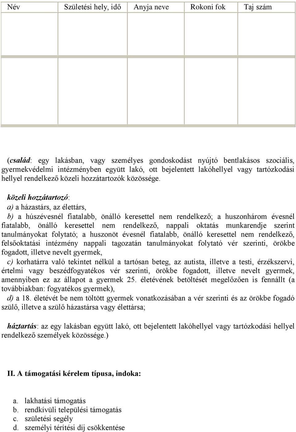 közeli hozzátartozó: a) a házastárs, az élettárs, b) a húszévesnél fiatalabb, önálló keresettel nem rendelkező; a huszonhárom évesnél fiatalabb, önálló keresettel nem rendelkező, nappali oktatás