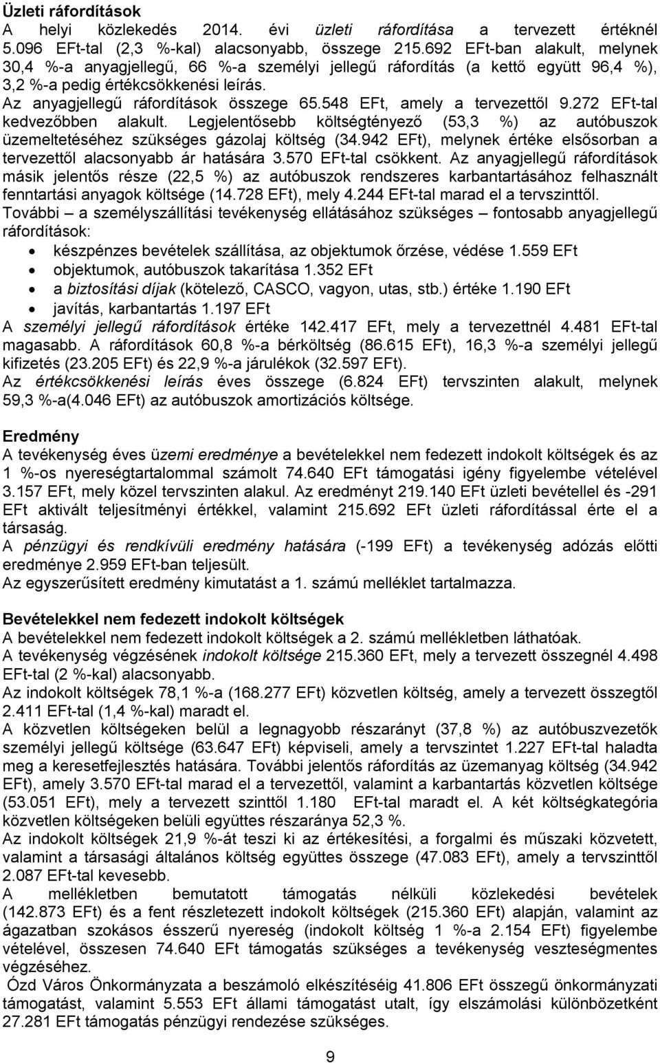 548 EFt, amely a tervezettől 9.272 EFt-tal kedvezőbben alakult. Legjelentősebb költségtényező (53,3 %) az autóbuszok üzemeltetéséhez szükséges gázolaj költség (34.