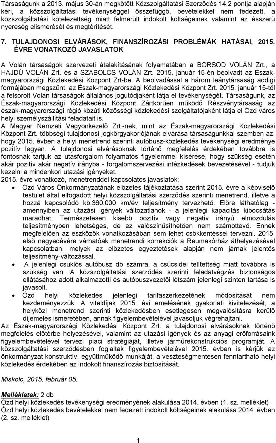 elismerését és megtérítését. 7. TULAJDONOSI ELVÁRÁSOK, FINANSZÍROZÁSI PROBLÉMÁK HATÁSAI, 2015. ÉVRE VONATKOZÓ JAVASLATOK A Volán társaságok szervezeti átalakításának folyamatában a BORSOD VOLÁN Zrt.