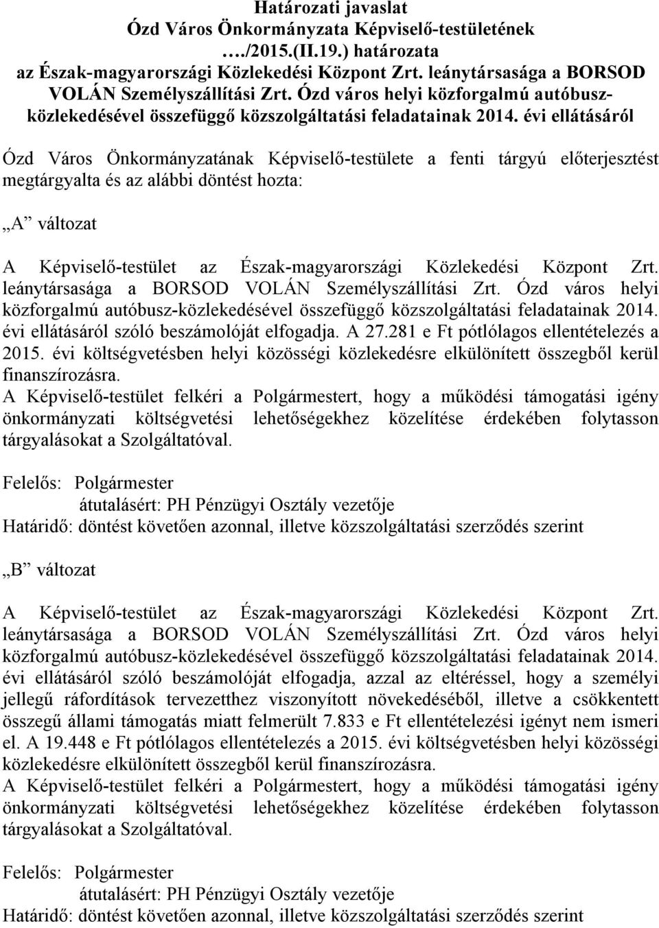 évi ellátásáról Ózd Város Önkormányzatának Képviselő-testülete a fenti tárgyú előterjesztést megtárgyalta és az alábbi döntést hozta: A változat A Képviselő-testület az Észak-magyarországi