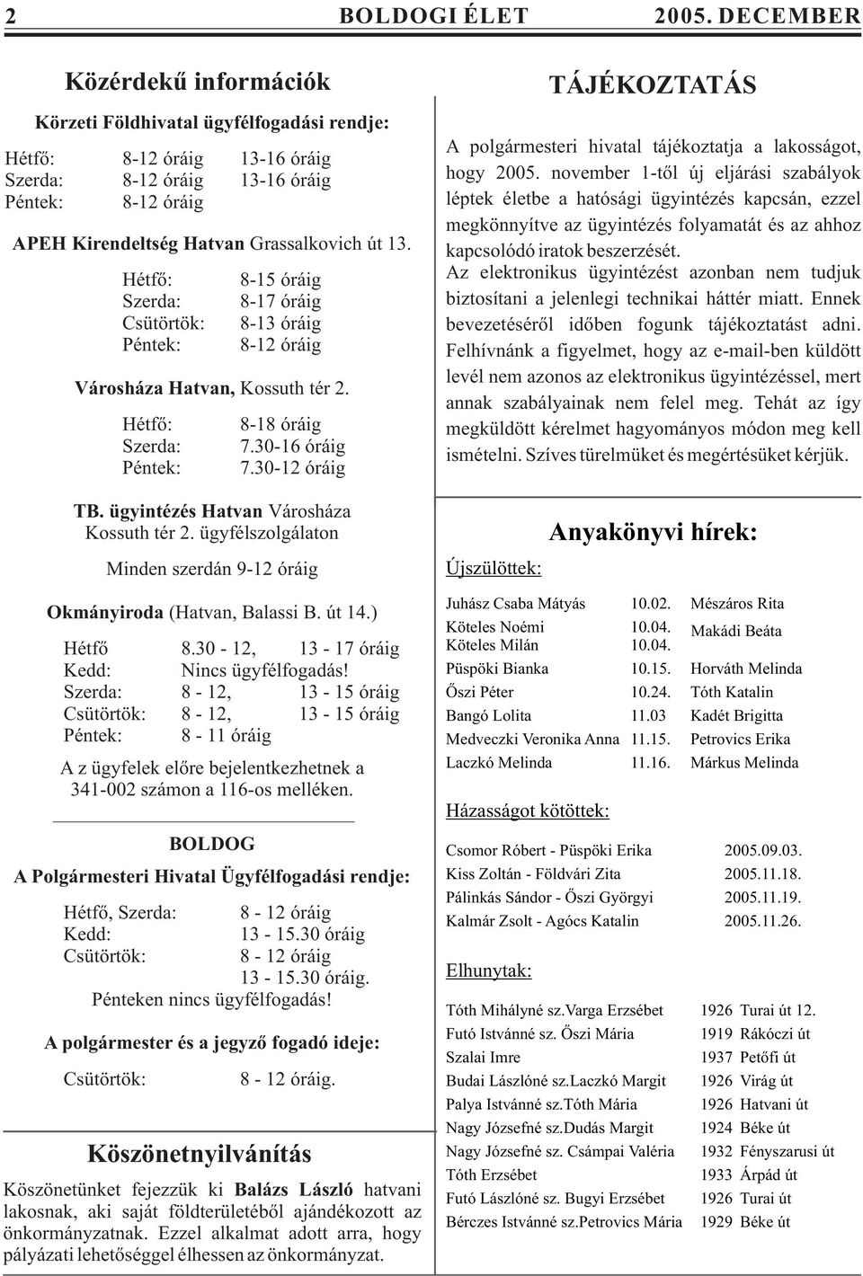 Hétfõ: Szerda: Csütörtök: Péntek: 8-15 óráig 8-17 óráig 8-13 óráig 8-12 óráig Városháza Hatvan, Kossuth tér 2. Hétfõ: Szerda: Péntek: 8-18 óráig 7.30-16 óráig 7.