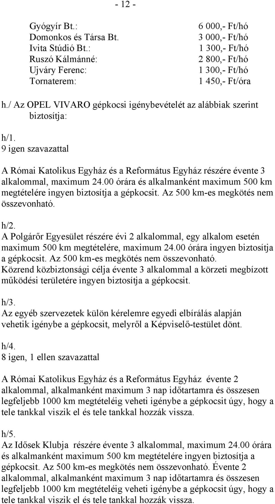 00 órára és alkalmanként maximum 500 km megtételére ingyen biztosítja a gépkocsit. Az 500 km-es megkötés nem összevonható. h/2.