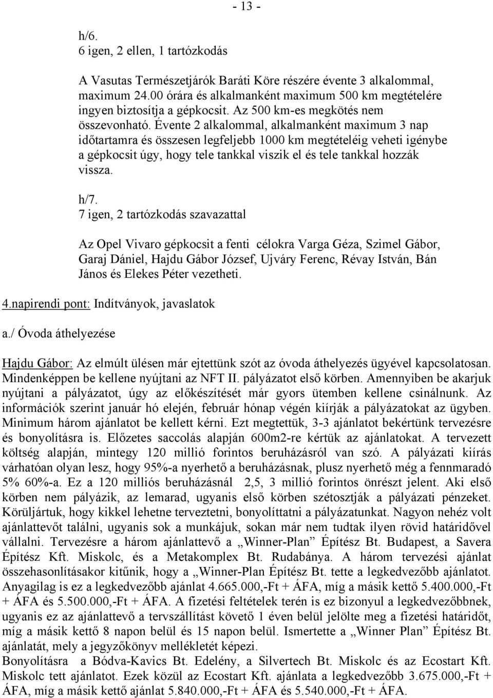 Évente 2 alkalommal, alkalmanként maximum 3 nap időtartamra és összesen legfeljebb 1000 km megtételéig veheti igénybe a gépkocsit úgy, hogy tele tankkal viszik el és tele tankkal hozzák vissza. h/7.