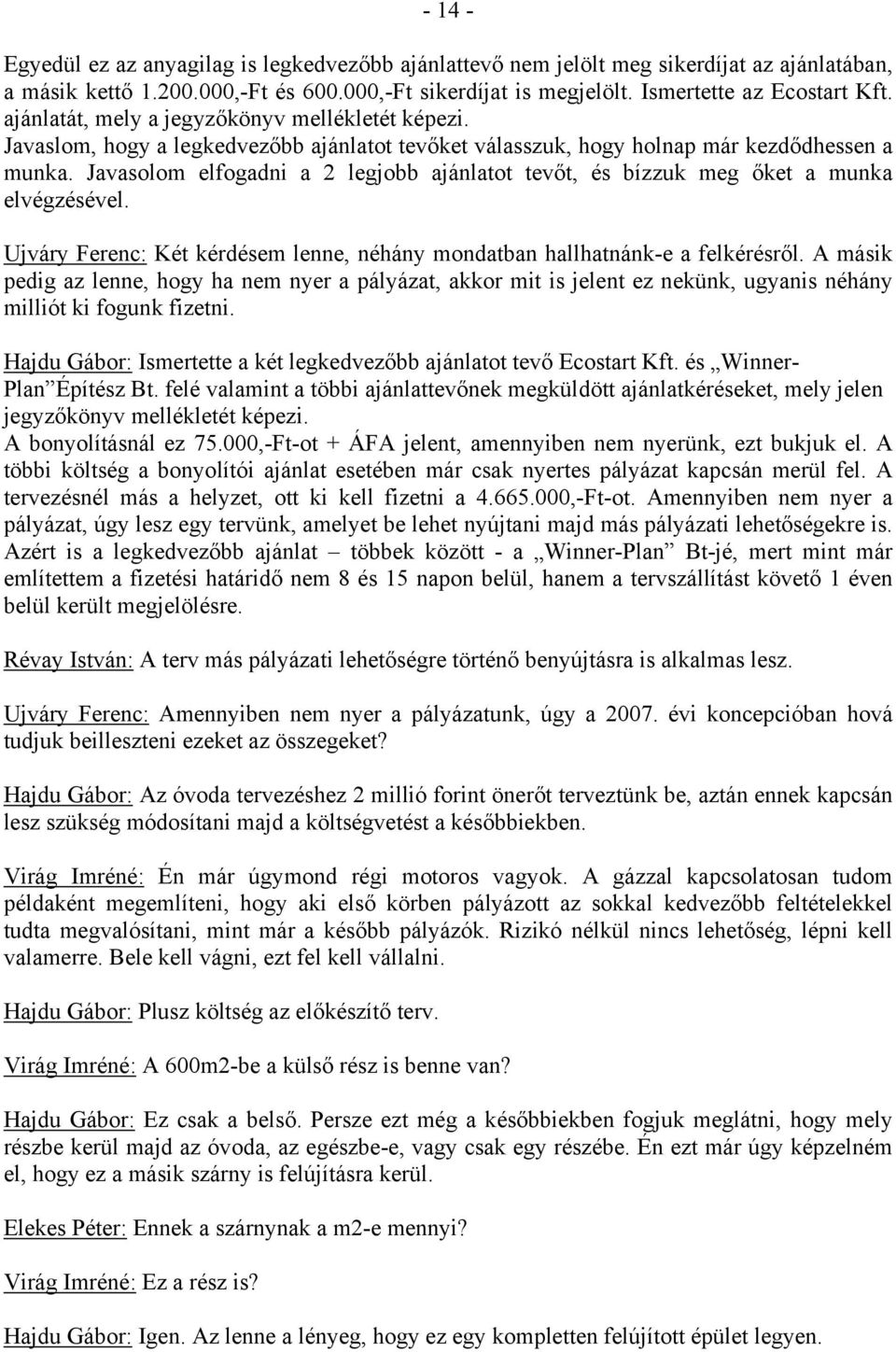 Javasolom elfogadni a 2 legjobb ajánlatot tevőt, és bízzuk meg őket a munka elvégzésével. Ujváry Ferenc: Két kérdésem lenne, néhány mondatban hallhatnánk-e a felkérésről.