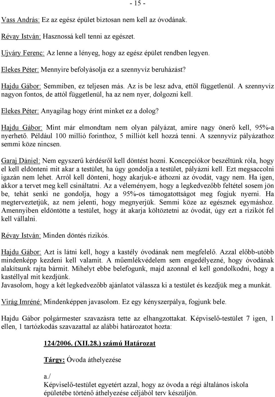 A szennyvíz nagyon fontos, de attól függetlenül, ha az nem nyer, dolgozni kell. Elekes Péter: Anyagilag hogy érint minket ez a dolog?