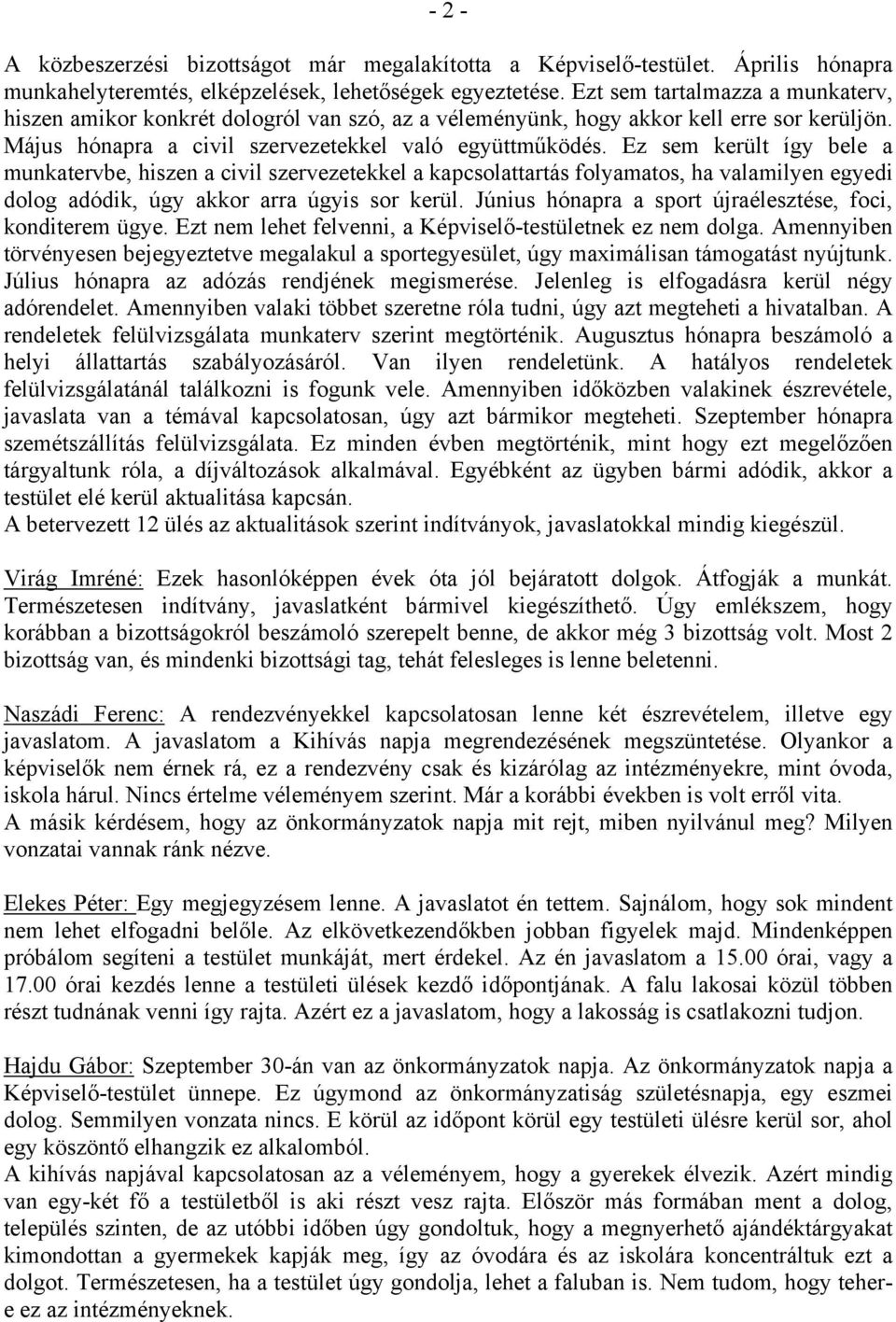 Ez sem került így bele a munkatervbe, hiszen a civil szervezetekkel a kapcsolattartás folyamatos, ha valamilyen egyedi dolog adódik, úgy akkor arra úgyis sor kerül.