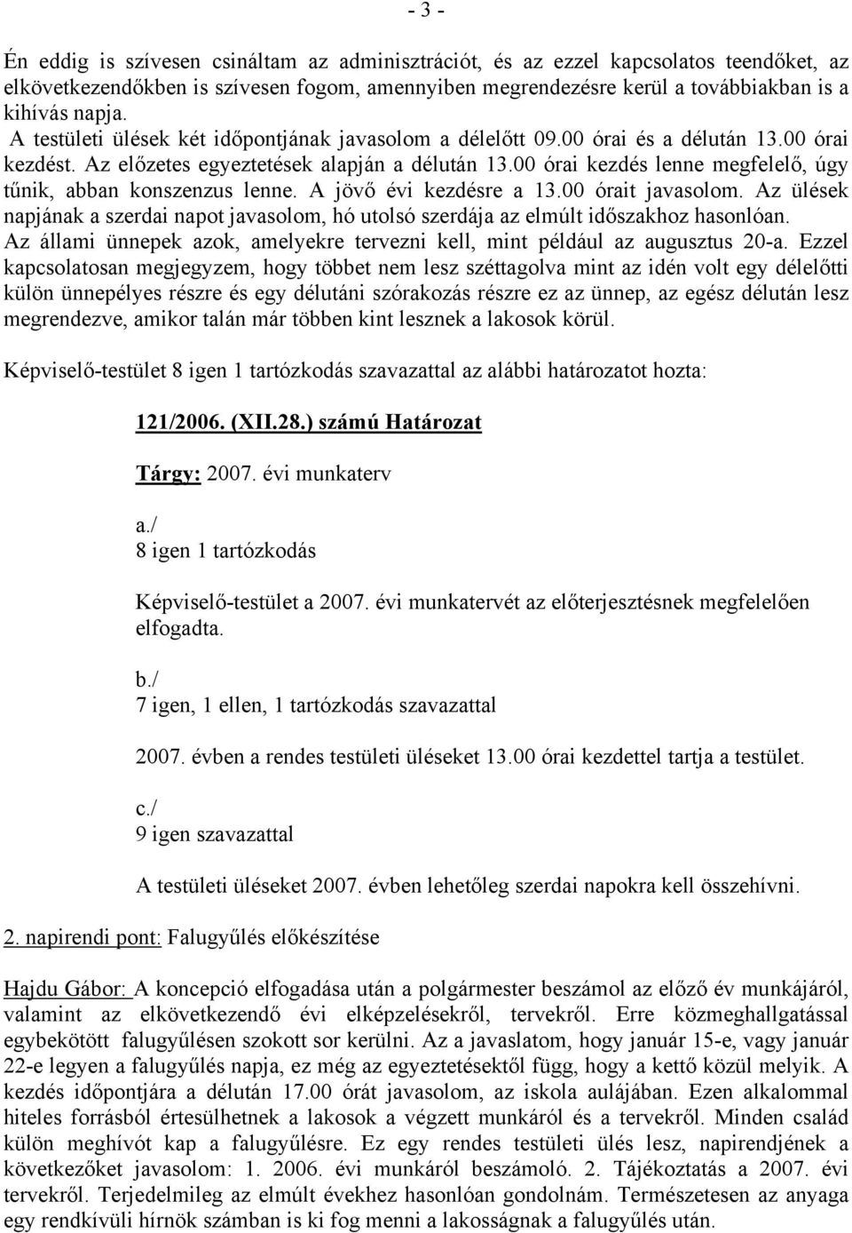 00 órai kezdés lenne megfelelő, úgy tűnik, abban konszenzus lenne. A jövő évi kezdésre a 13.00 órait javasolom.