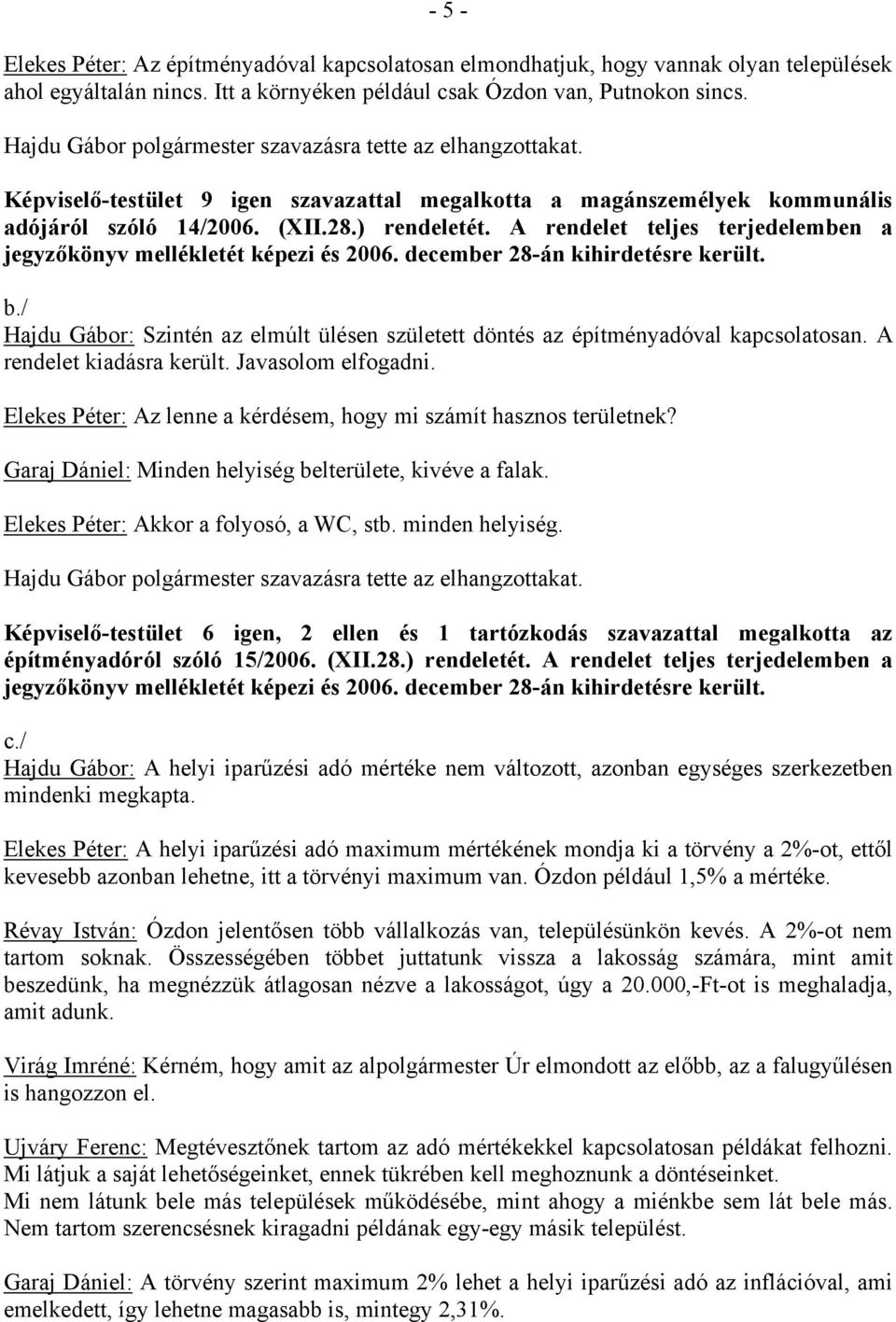 A rendelet teljes terjedelemben a jegyzőkönyv mellékletét képezi és 2006. december 28-án kihirdetésre került. b.