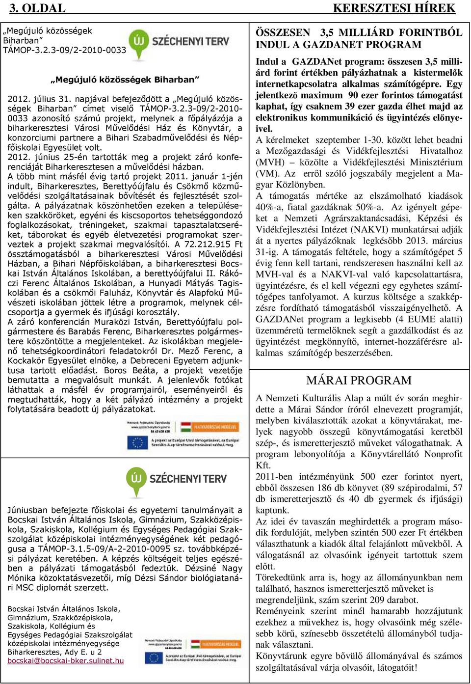 3-09/2-2010- 0033 azonosító számú projekt, melynek a főpályázója a biharkeresztesi Városi Művelődési Ház és Könyvtár, a konzorciumi partnere a Bihari Szabadművelődési és Népfőiskolai Egyesület volt.