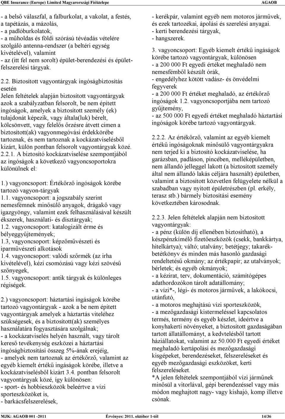 2. Biztosított vagyontárgyak ingóságbiztosítás esetén Jelen feltételek alapján biztosított vagyontárgyak azok a szabályzatban felsorolt, be nem épített ingóságok, amelyek a biztosított személy (ek)