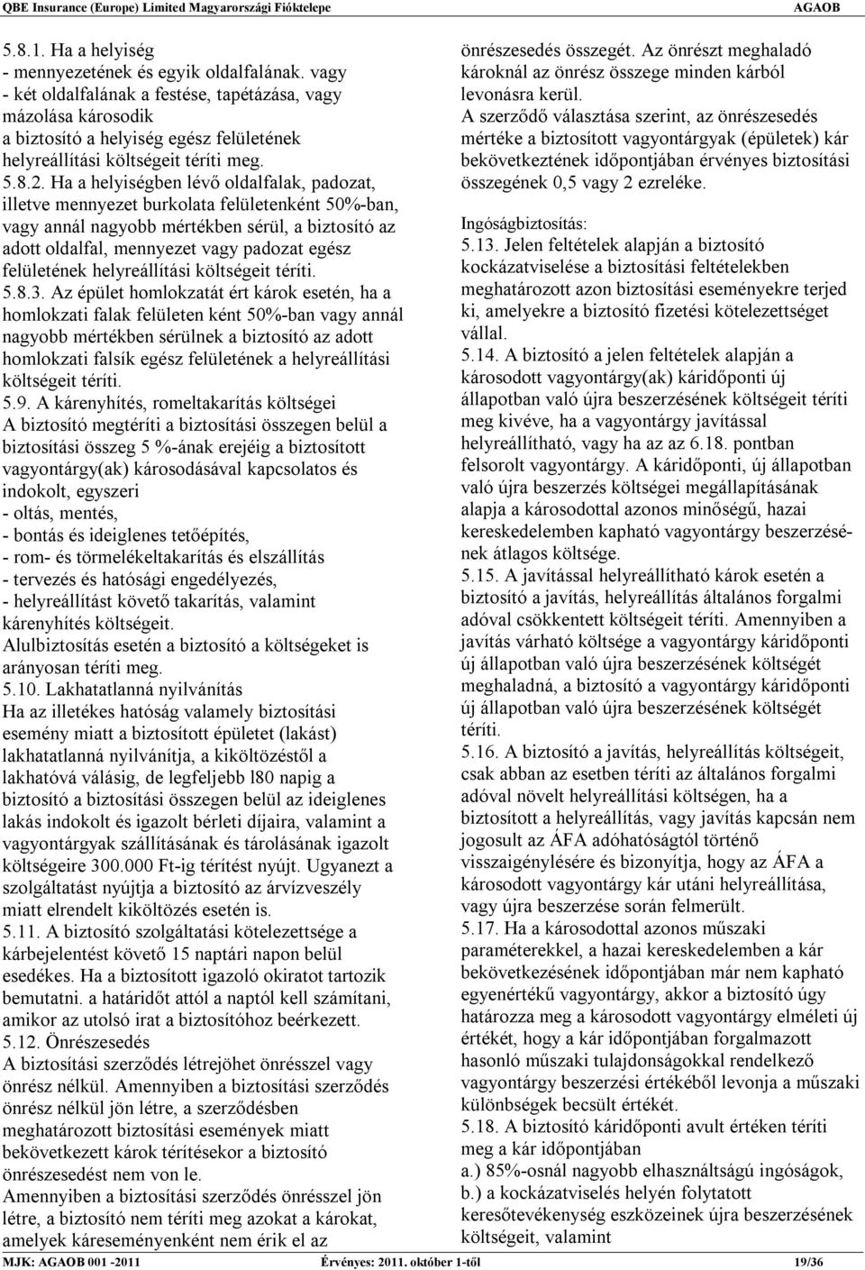 Ha a helyiségben lévő oldalfalak, padozat, illetve mennyezet burkolata felületenként 50%-ban, vagy annál nagyobb mértékben sérül, a biztosító az adott oldalfal, mennyezet vagy padozat egész