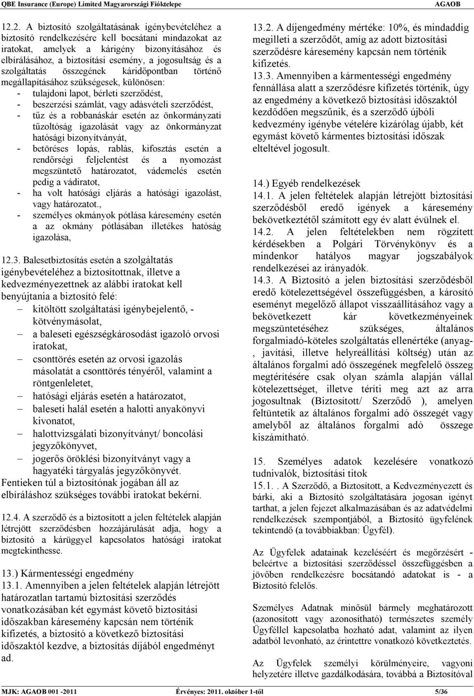 és a robbanáskár esetén az önkormányzati tűzoltóság igazolását vagy az önkormányzat hatósági bizonyítványát, - betöréses lopás, rablás, kifosztás esetén a rendőrségi feljelentést és a nyomozást