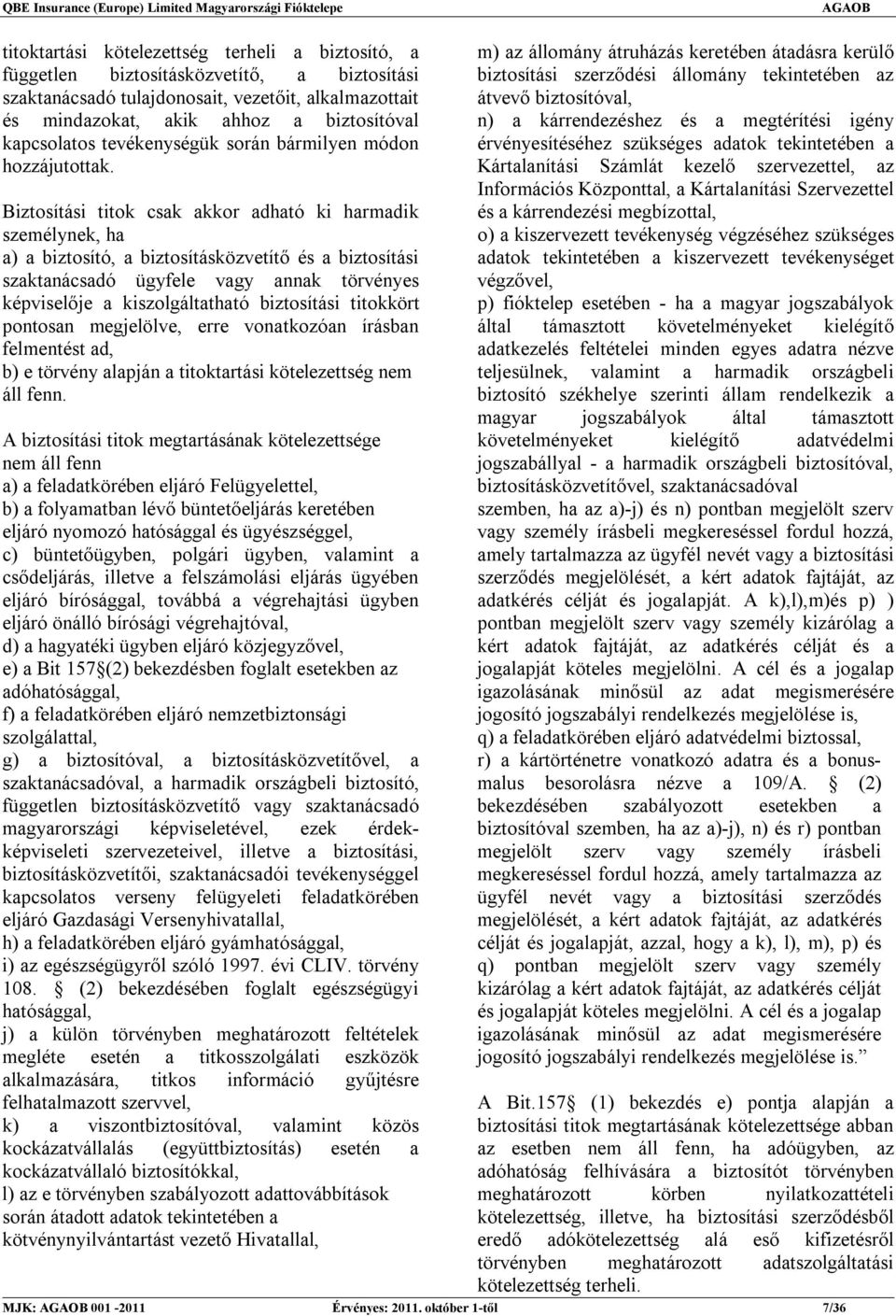 Biztosítási titok csak akkor adható ki harmadik személynek, ha a) a biztosító, a biztosításközvetítő és a biztosítási szaktanácsadó ügyfele vagy annak törvényes képviselője a kiszolgáltatható