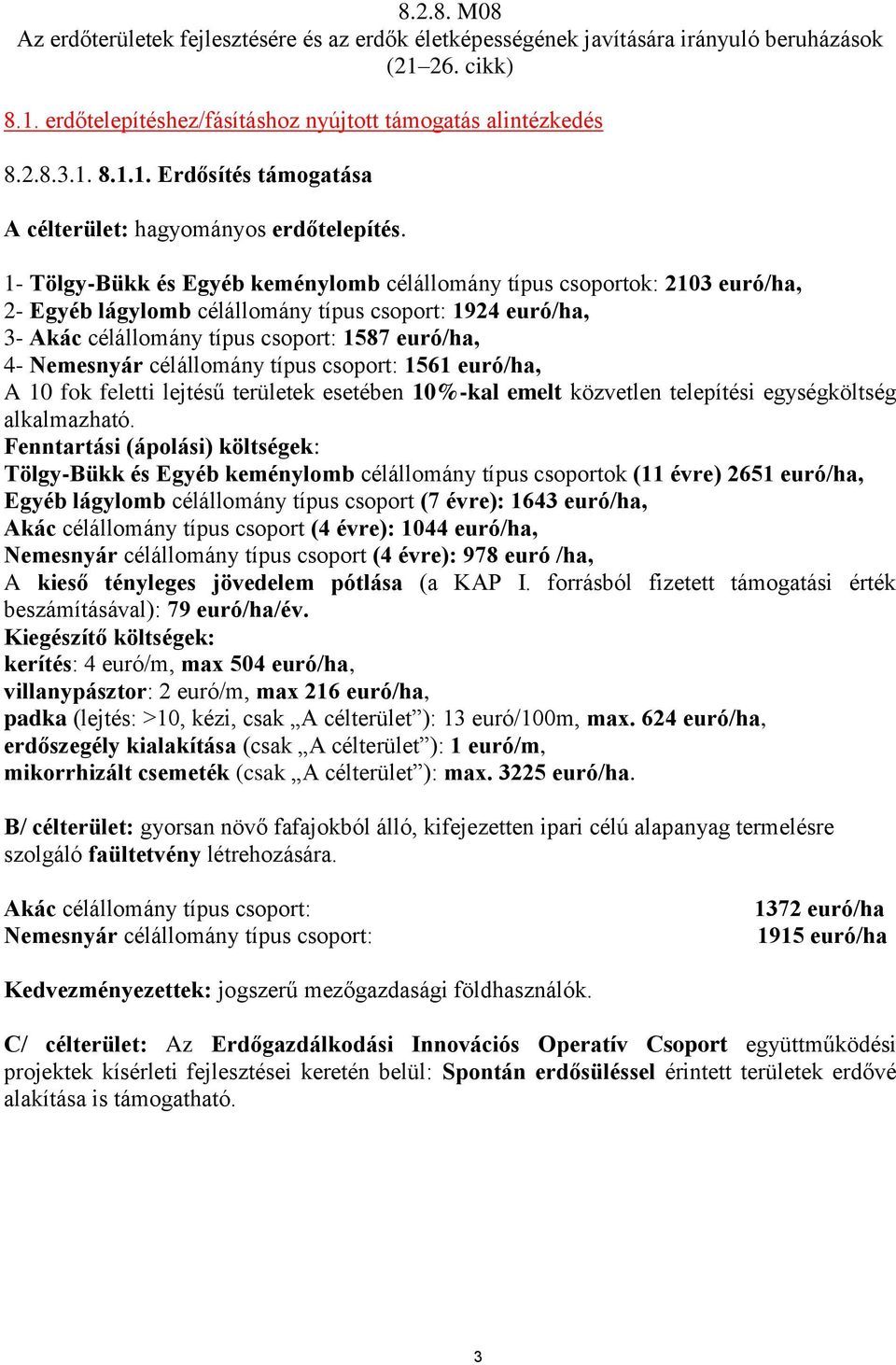 célállomány típus csoport: 1561 euró/ha, A 10 fok feletti lejtésű területek esetében 10%-kal emelt közvetlen telepítési egységköltség alkalmazható.