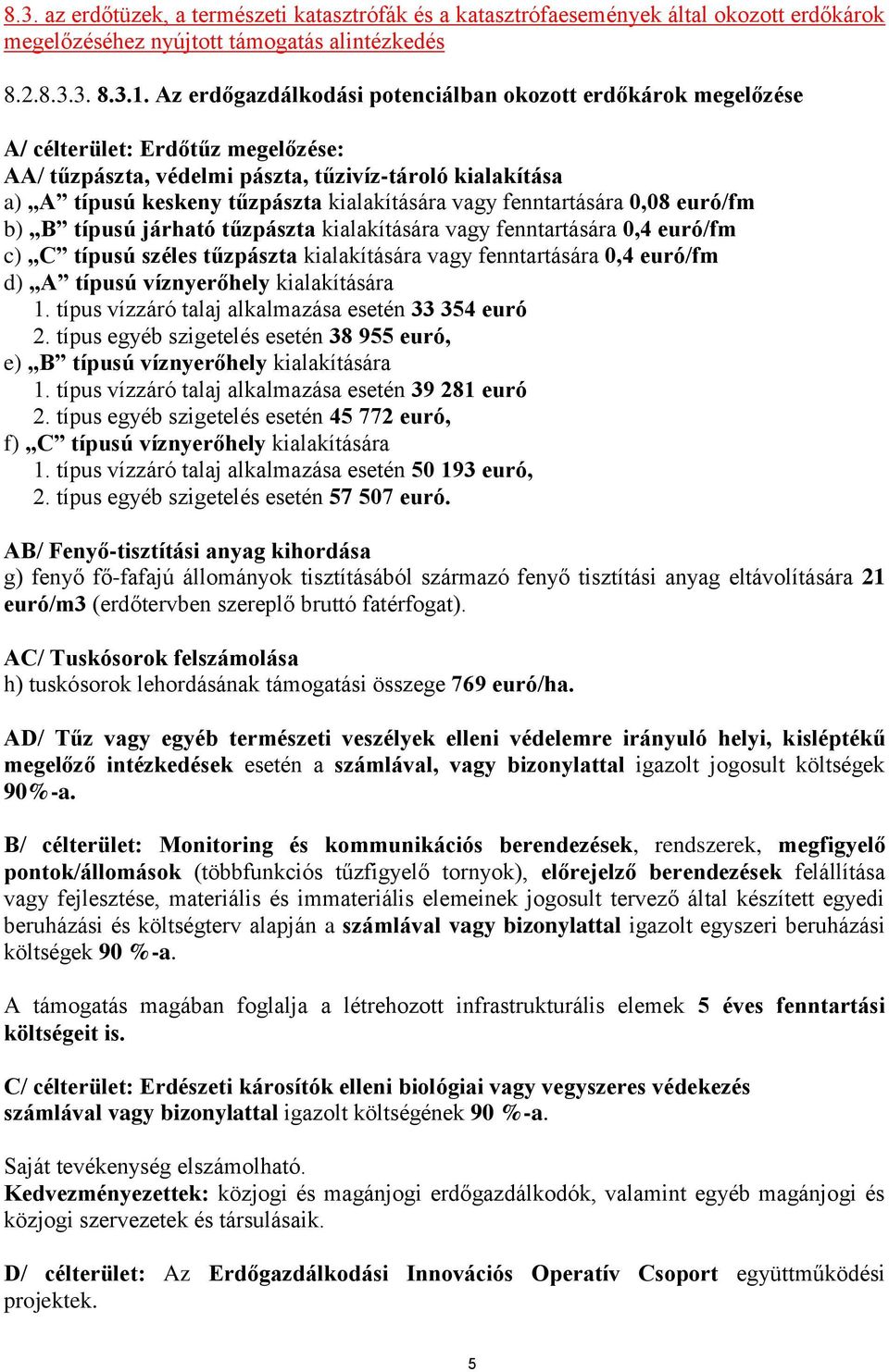 vagy fenntartására 0,08 euró/fm b) B típusú járható tűzpászta kialakítására vagy fenntartására 0,4 euró/fm c) C típusú széles tűzpászta kialakítására vagy fenntartására 0,4 euró/fm d) A típusú