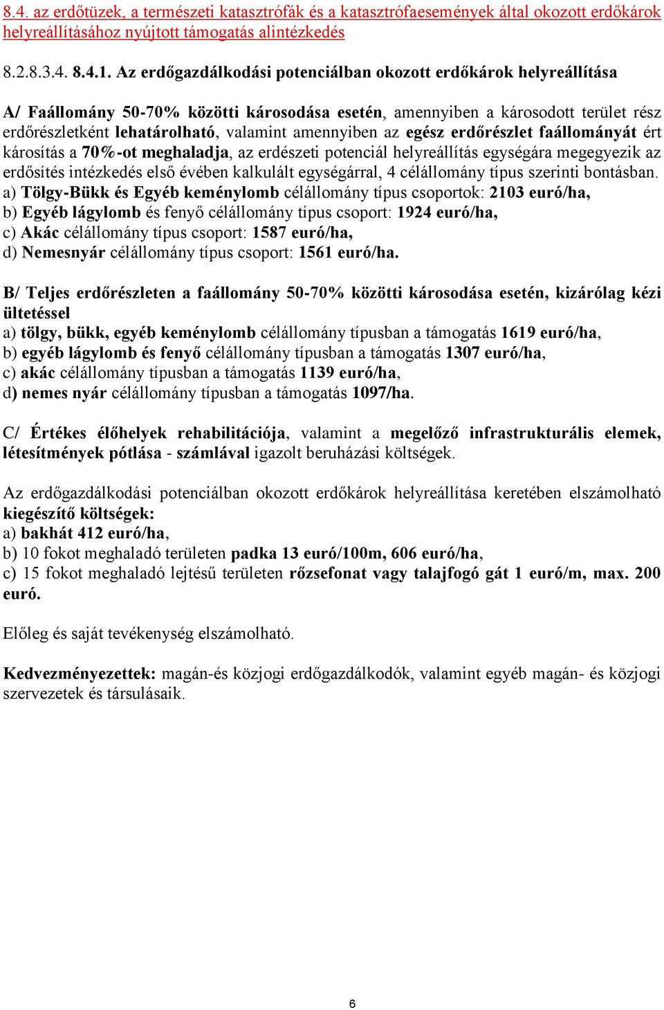 amennyiben az egész erdőrészlet faállományát ért károsítás a 70%-ot meghaladja, az erdészeti potenciál helyreállítás egységára megegyezik az erdősítés intézkedés első évében kalkulált egységárral, 4