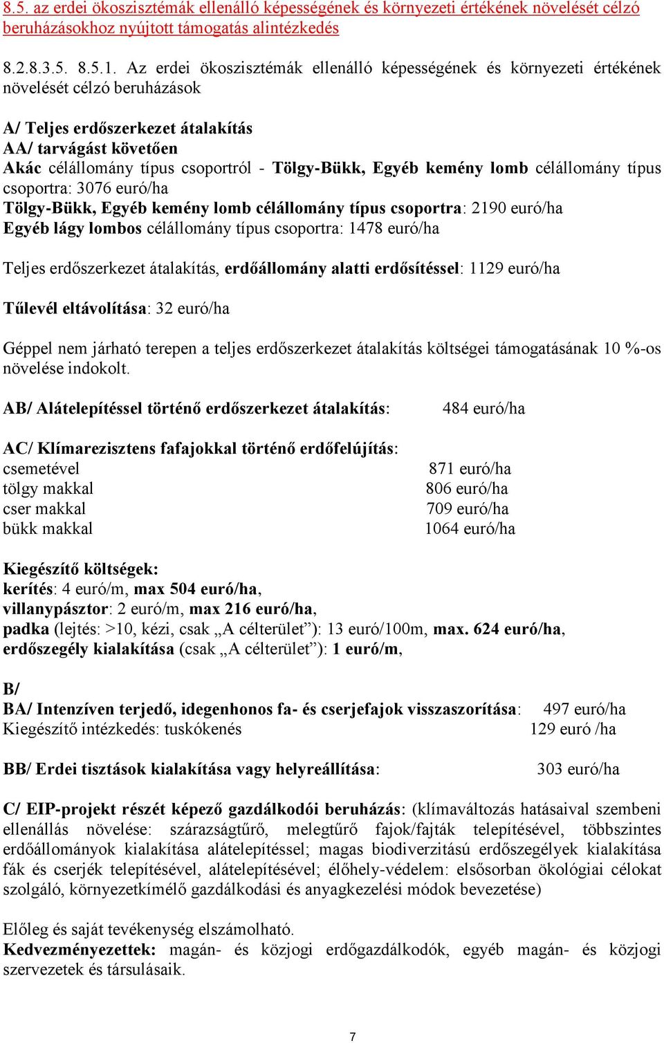 Tölgy-Bükk, Egyéb kemény lomb célállomány típus csoportra: 3076 euró/ha Tölgy-Bükk, Egyéb kemény lomb célállomány típus csoportra: 2190 euró/ha Egyéb lágy lombos célállomány típus csoportra: 1478